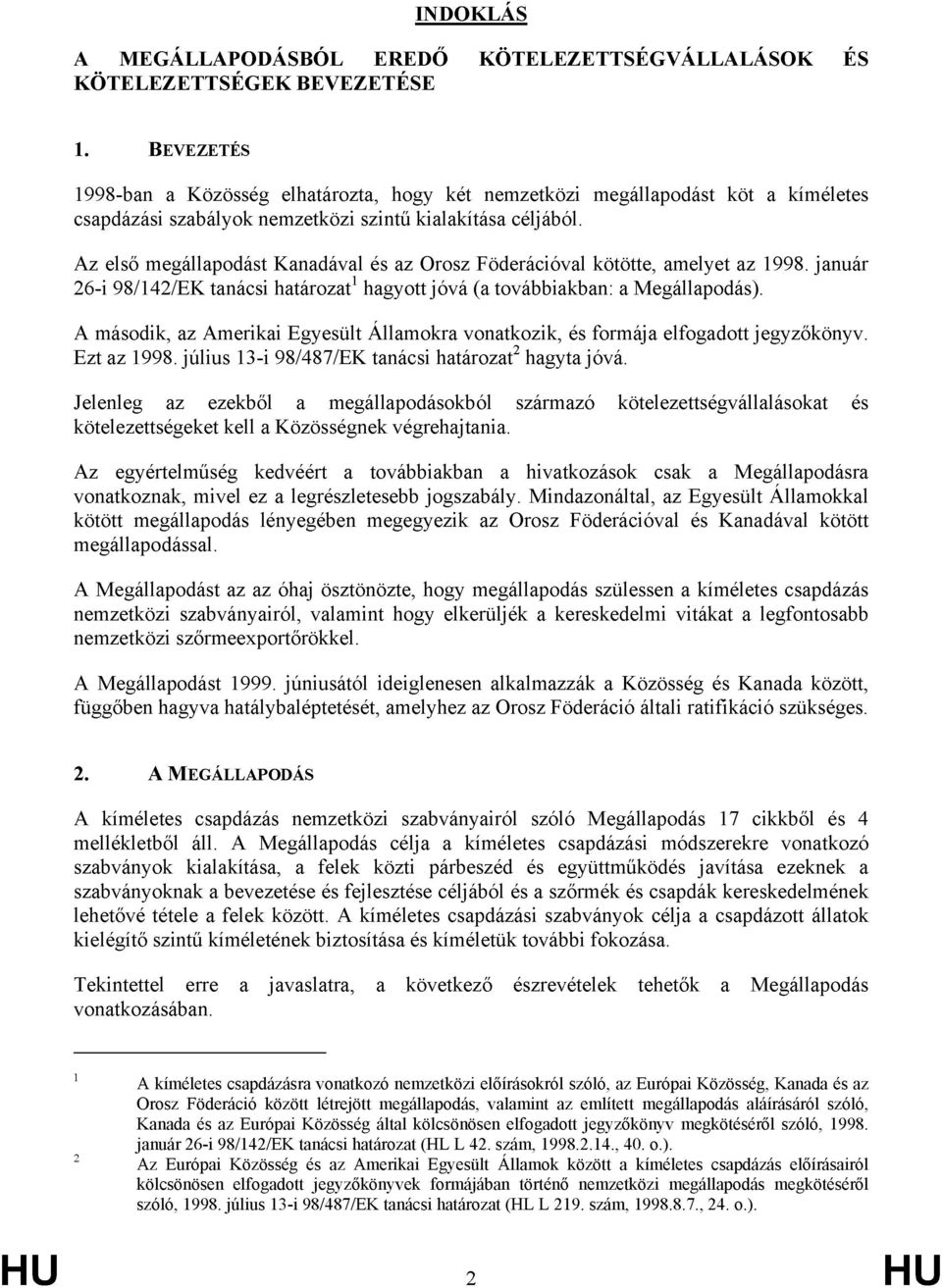 Az első megállapodást Kanadával és az Orosz Föderációval kötötte, amelyet az 1998. január 26-i 98/142/EK tanácsi határozat 1 hagyott jóvá (a továbbiakban: a Megállapodás).