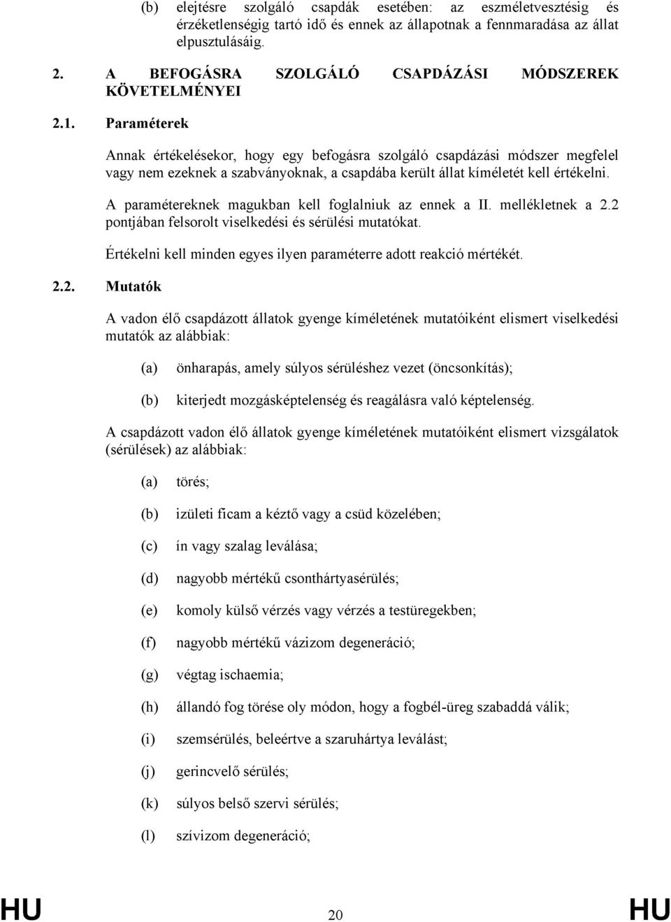 állat kíméletét kell értékelni. A paramétereknek magukban kell foglalniuk az ennek a II. mellékletnek a 2.2 pontjában felsorolt viselkedési és sérülési mutatókat.
