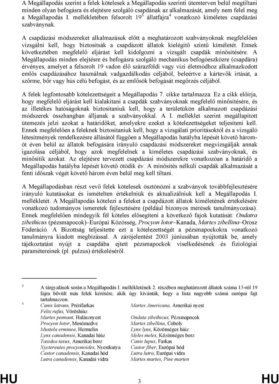 A csapdázási módszereket alkalmazásuk előtt a meghatározott szabványoknak megfelelően vizsgálni kell, hogy biztosítsák a csapdázott állatok kielégítő szintű kíméletét.