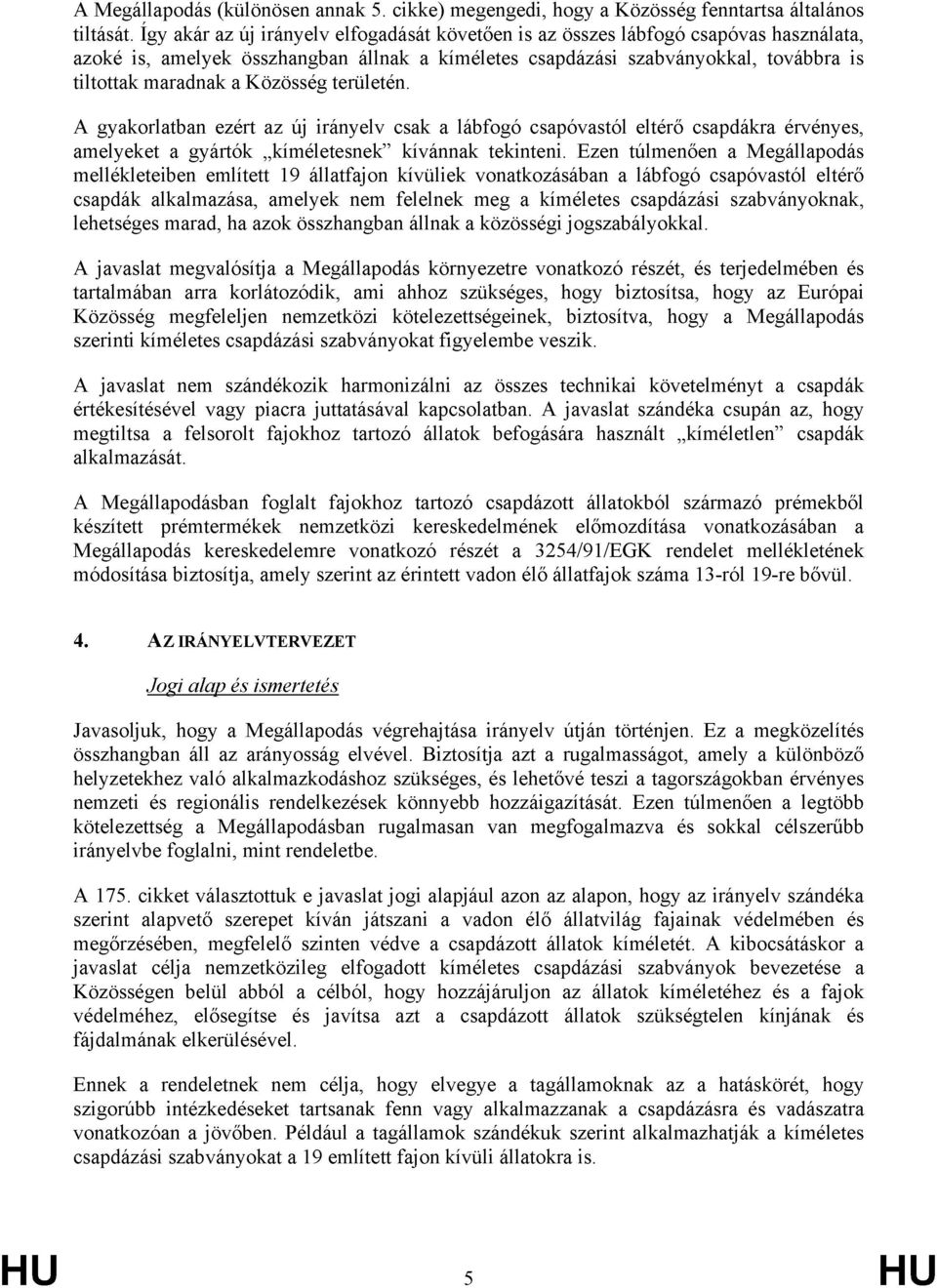 Közösség területén. A gyakorlatban ezért az új irányelv csak a lábfogó csapóvastól eltérő csapdákra érvényes, amelyeket a gyártók kíméletesnek kívánnak tekinteni.