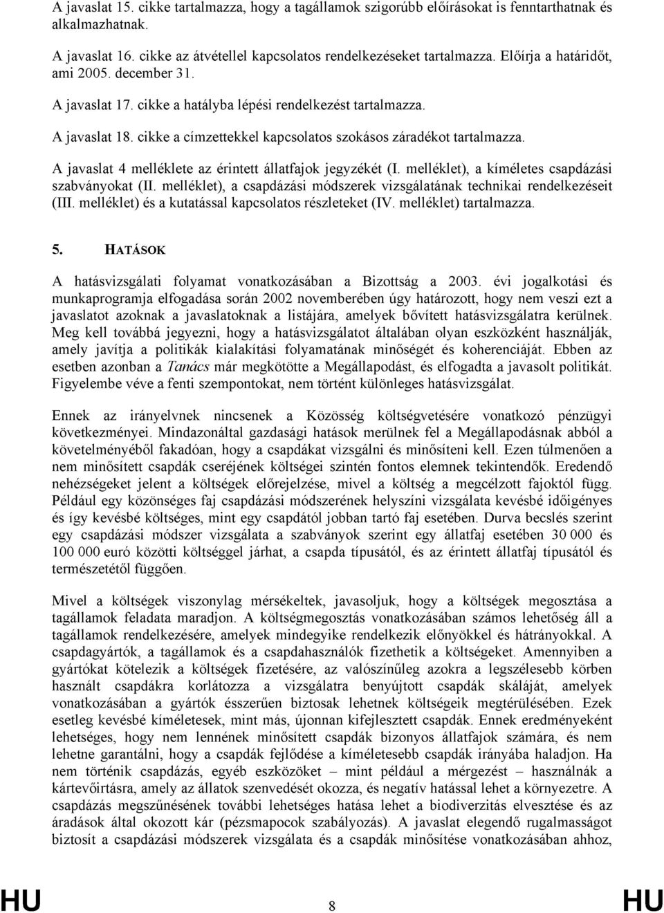 A javaslat 4 melléklete az érintett állatfajok jegyzékét (I. melléklet), a kíméletes csapdázási szabványokat (II. melléklet), a csapdázási módszerek vizsgálatának technikai rendelkezéseit (III.
