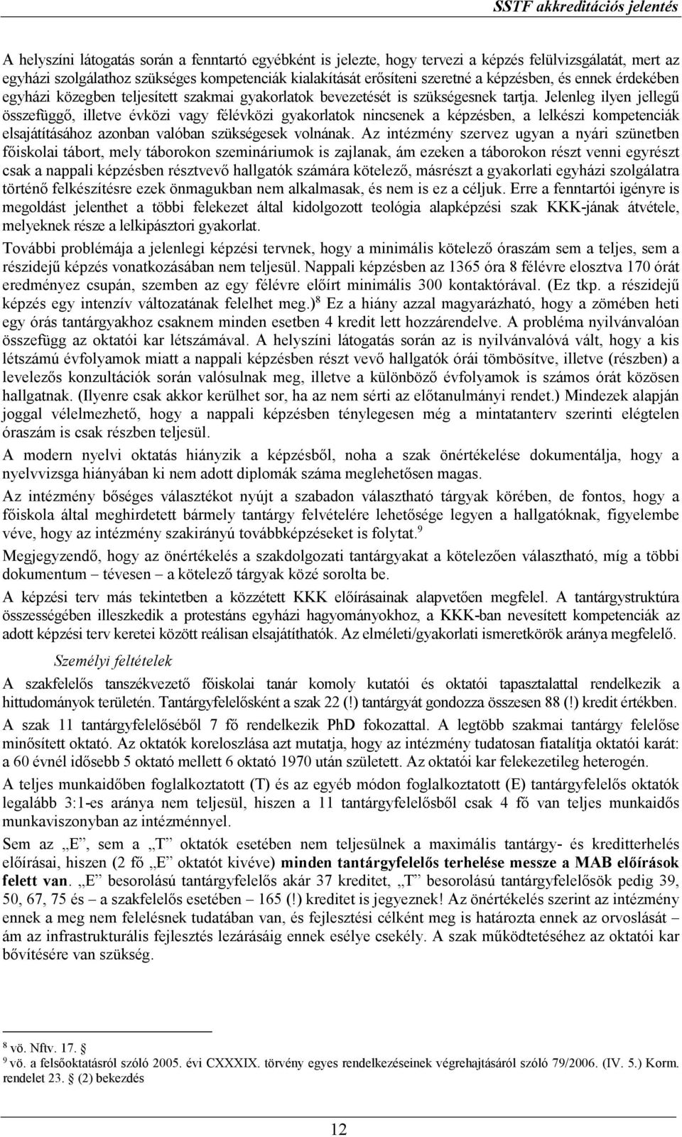 Jelenleg ilyen jellegű összefüggő, illetve évközi vagy félévközi gyakorlatok nincsenek a képzésben, a lelkészi kompetenciák elsajátításához azonban valóban szükségesek volnának.