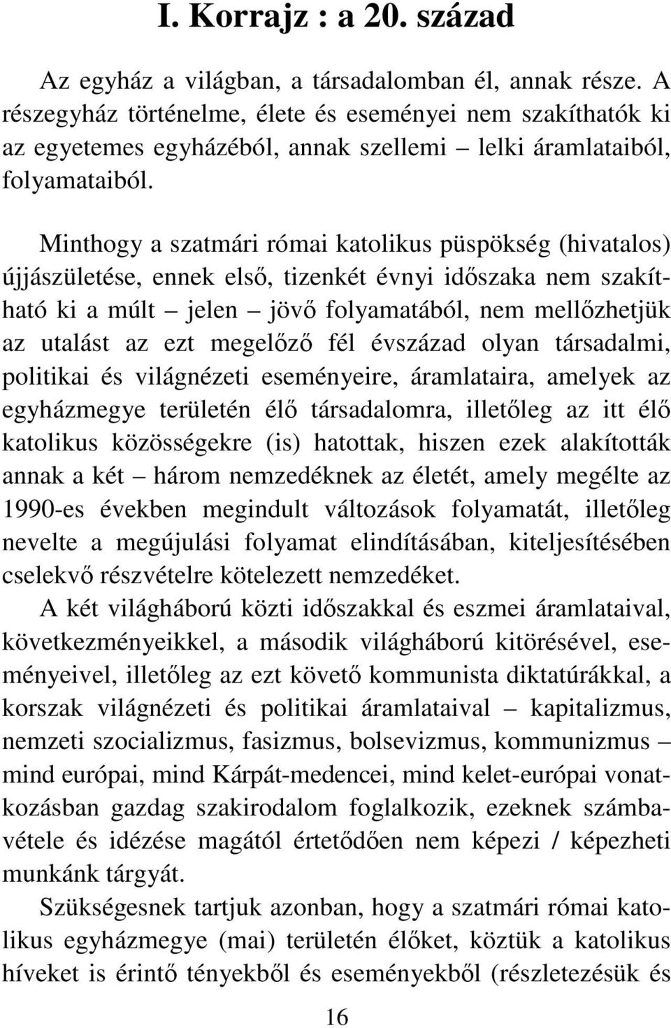 Minthogy a szatmári római katolikus püspökség (hivatalos) újjászületése, ennek első, tizenkét évnyi időszaka nem szakítható ki a múlt jelen jövő folyamatából, nem mellőzhetjük az utalást az ezt