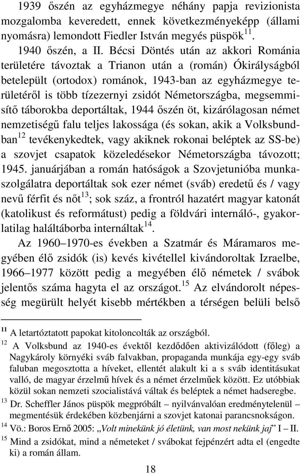 Németországba, megsemmisítő táborokba deportáltak, 1944 őszén öt, kizárólagosan német nemzetiségű falu teljes lakossága (és sokan, akik a Volksbundban 12 tevékenykedtek, vagy akiknek rokonai beléptek