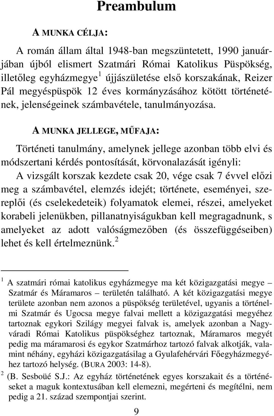 A MUNKA JELLEGE, MŰFAJA: Történeti tanulmány, amelynek jellege azonban több elvi és módszertani kérdés pontosítását, körvonalazását igényli: A vizsgált korszak kezdete csak 20, vége csak 7 évvel