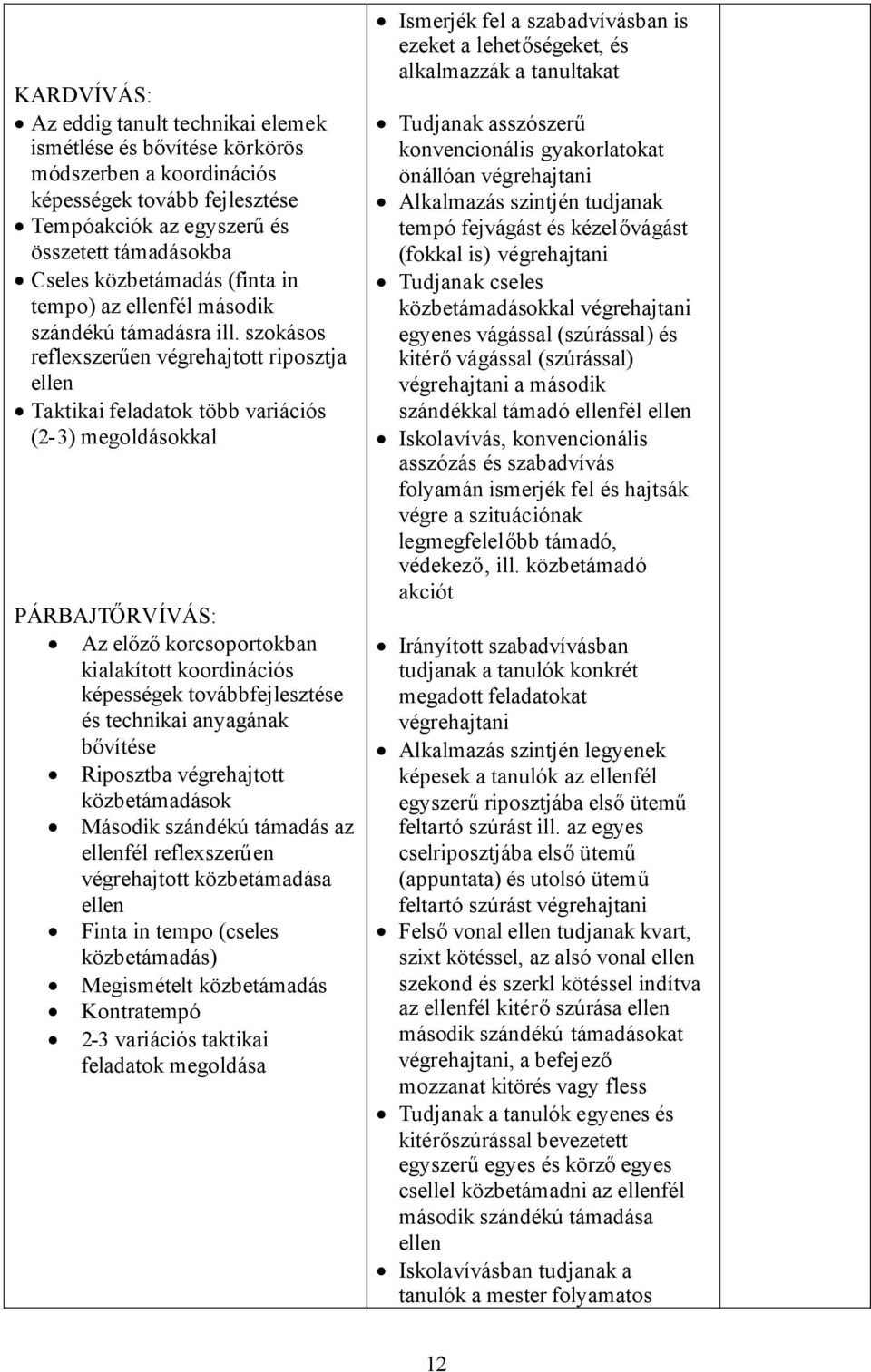 szokásos reflexszerűen végrehajtott riposztja ellen Taktikai feladatok több variációs (2-3) megoldásokkal PÁRBAJTŐRVÍVÁS: Az előzőkorcsoportokban kialakított koordinációs képességek továbbfejlesztése