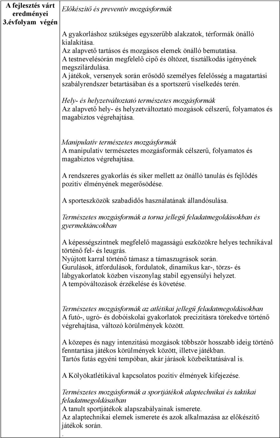 A játékok, versenyek során erősödő személyes felelősség a magatartási szabályrendszer betartásában és a sportszerű viselkedés terén.