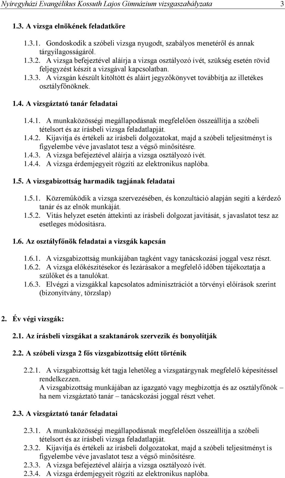 3. A vizsgán készült kitöltött és aláírt jegyzőkönyvet továbbítja az illetékes osztályfőnöknek. 1.