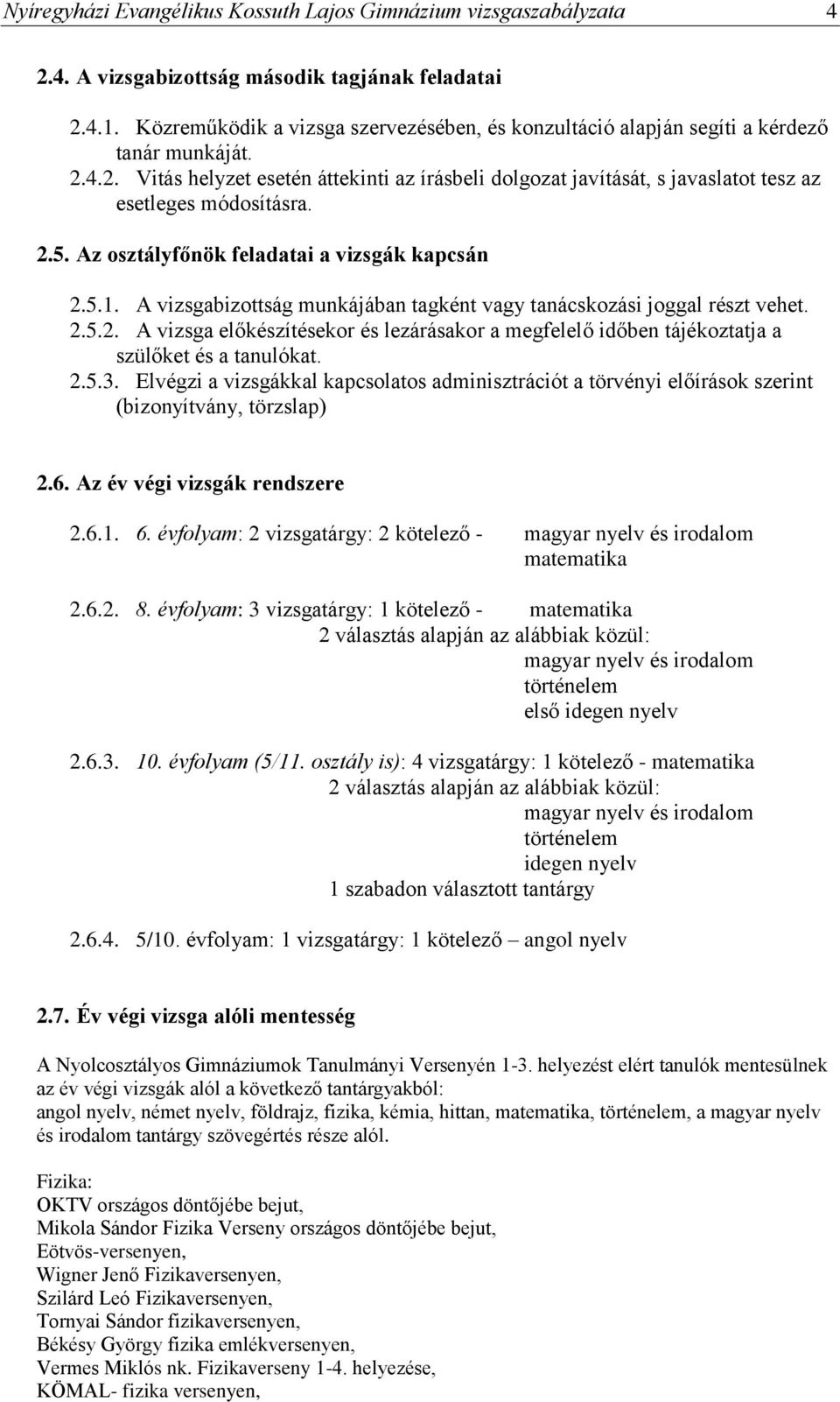 4.2. Vitás helyzet esetén áttekinti az írásbeli dolgozat javítását, s javaslatot tesz az esetleges módosításra. 2.5. Az osztályfőnök feladatai a vizsgák kapcsán 2.5.1.