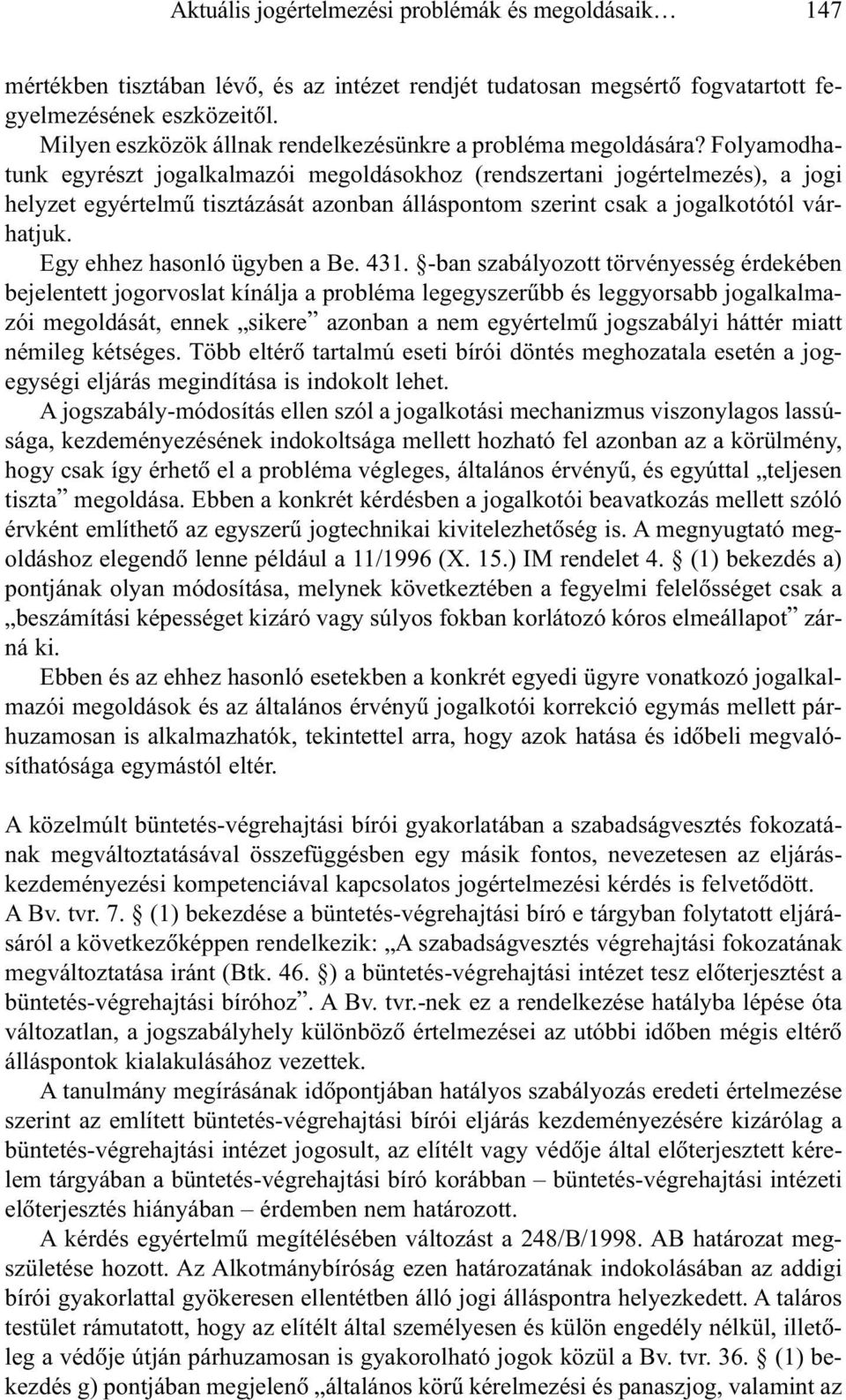 Folyamodhatunk egyrészt jogalkalmazói megoldásokhoz (rendszertani jogértelmezés), a jogi helyzet egyértelmû tisztázását azonban álláspontom szerint csak a jogalkotótól várhatjuk.