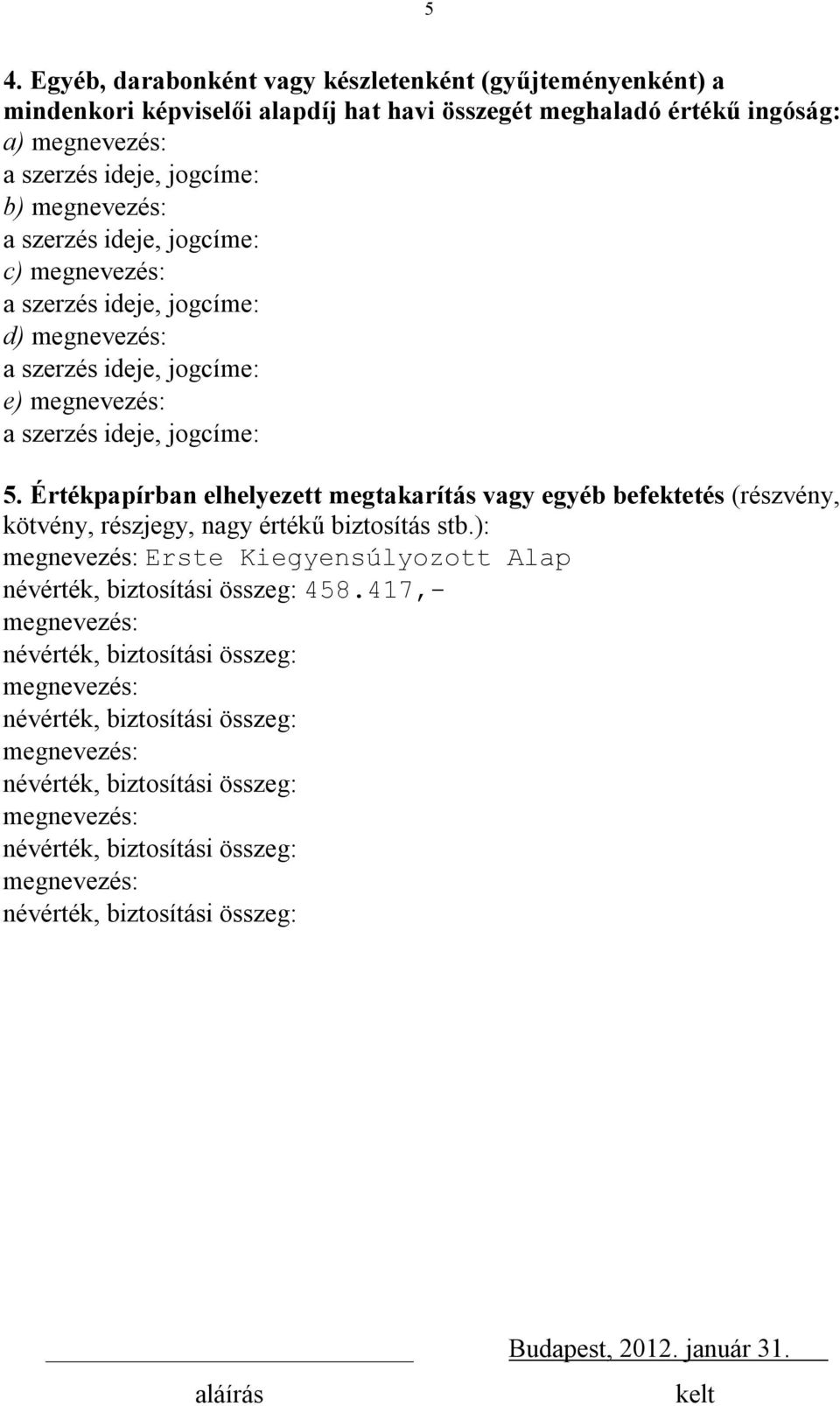 Értékpapírban elhelyezett megtakarítás vagy egyéb befektetés (részvény, kötvény, részjegy, nagy értékű biztosítás stb.