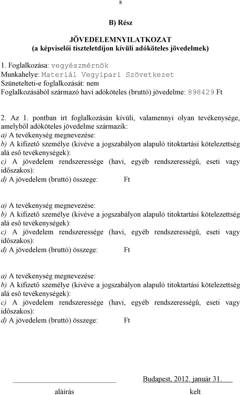 pontban írt foglalkozásán kívüli, valamennyi olyan tevékenysége, amelyből adóköteles jövedelme származik: a) A tevékenység e: b) A kifizető személye (kivéve a jogszabályon alapuló titoktartási