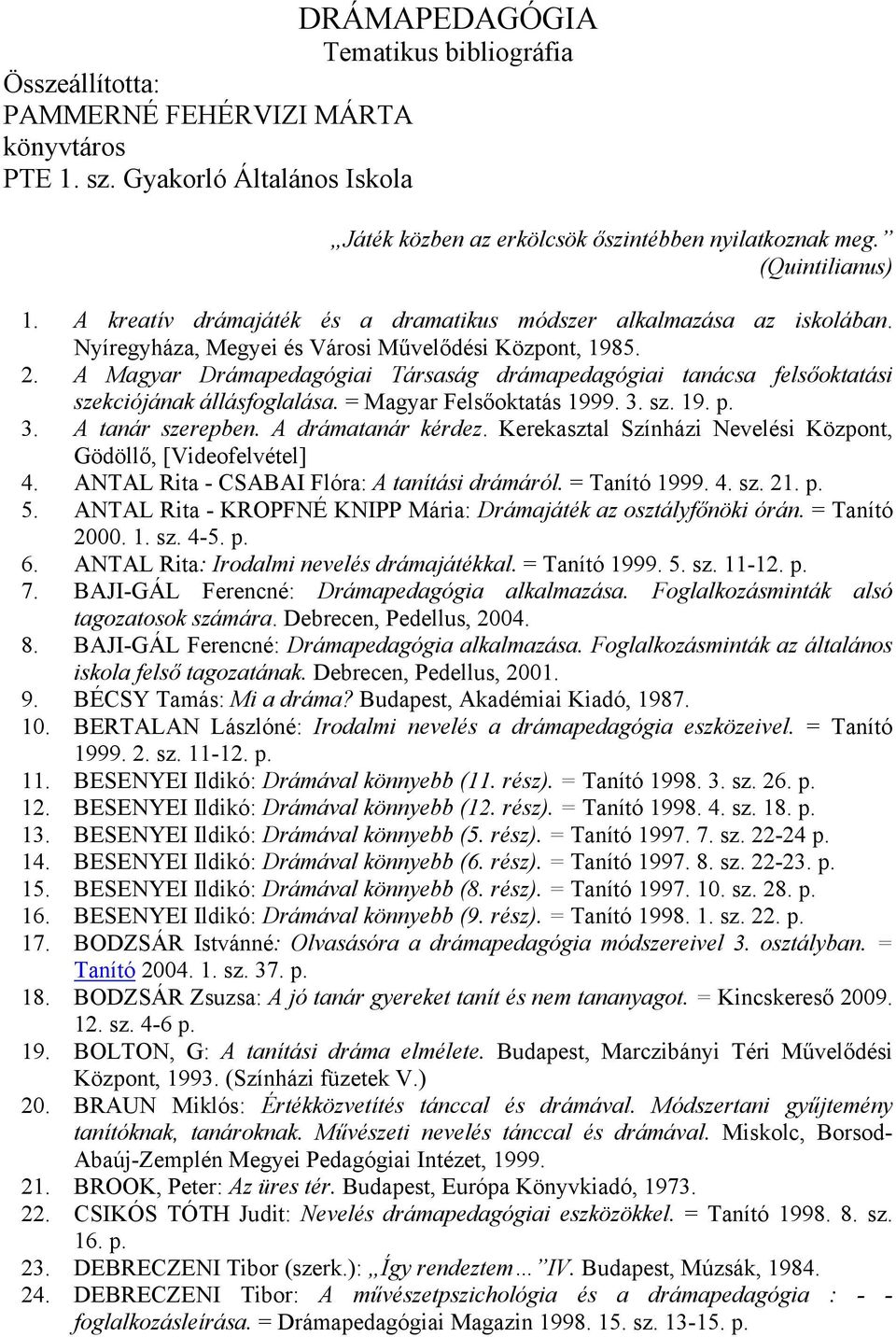 A Magyar Drámapedagógiai Társaság drámapedagógiai tanácsa felsőoktatási szekciójának állásfoglalása. = Magyar Felsőoktatás 1999. 3. sz. 19. 3. A tanár szerepben. A drámatanár kérdez.