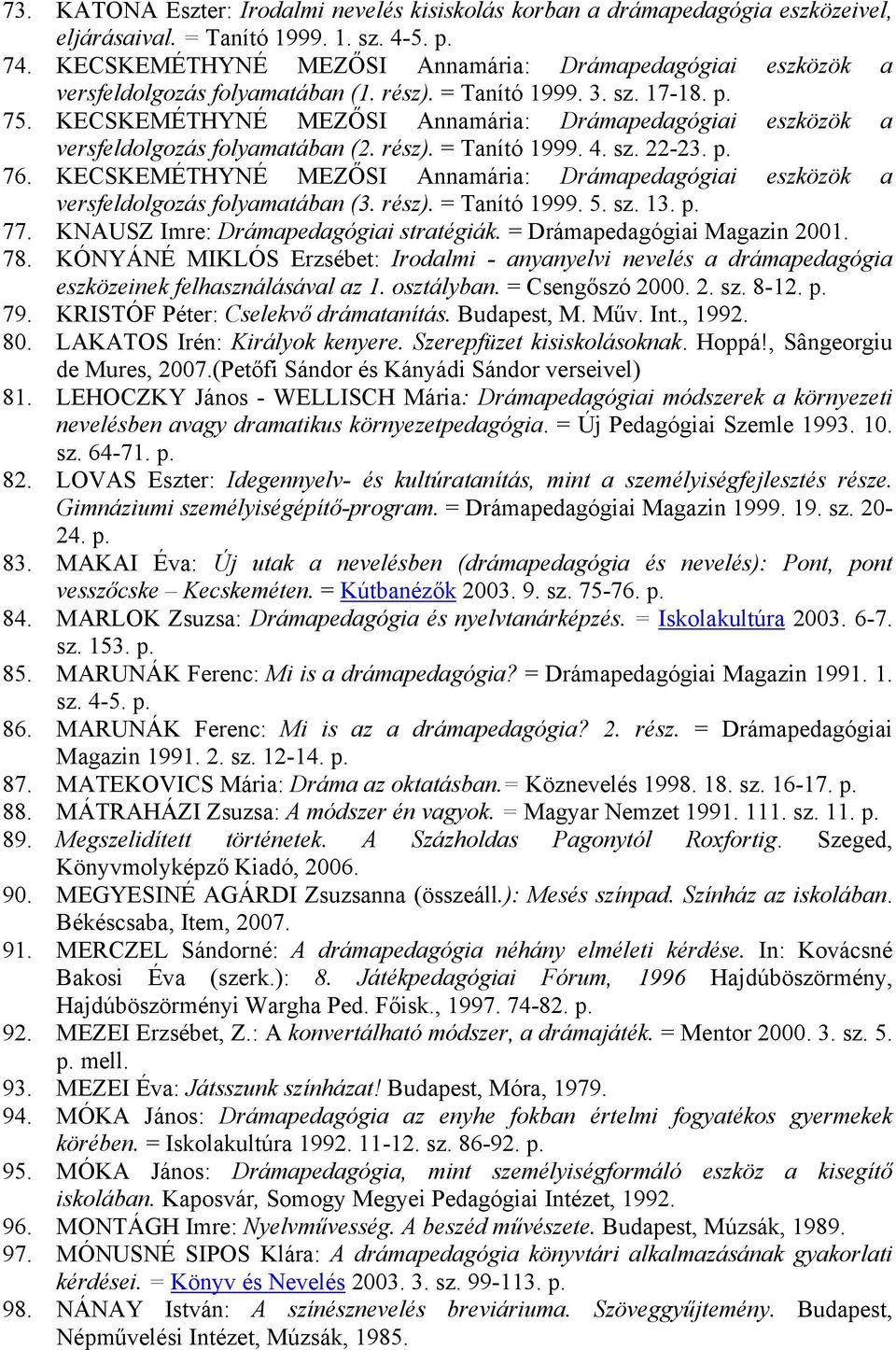 KECSKEMÉTHYNÉ MEZŐSI Annamária: Drámapedagógiai eszközök a versfeldolgozás folyamatában (2. rész). = Tanító 1999. 4. sz. 22-23. 76.