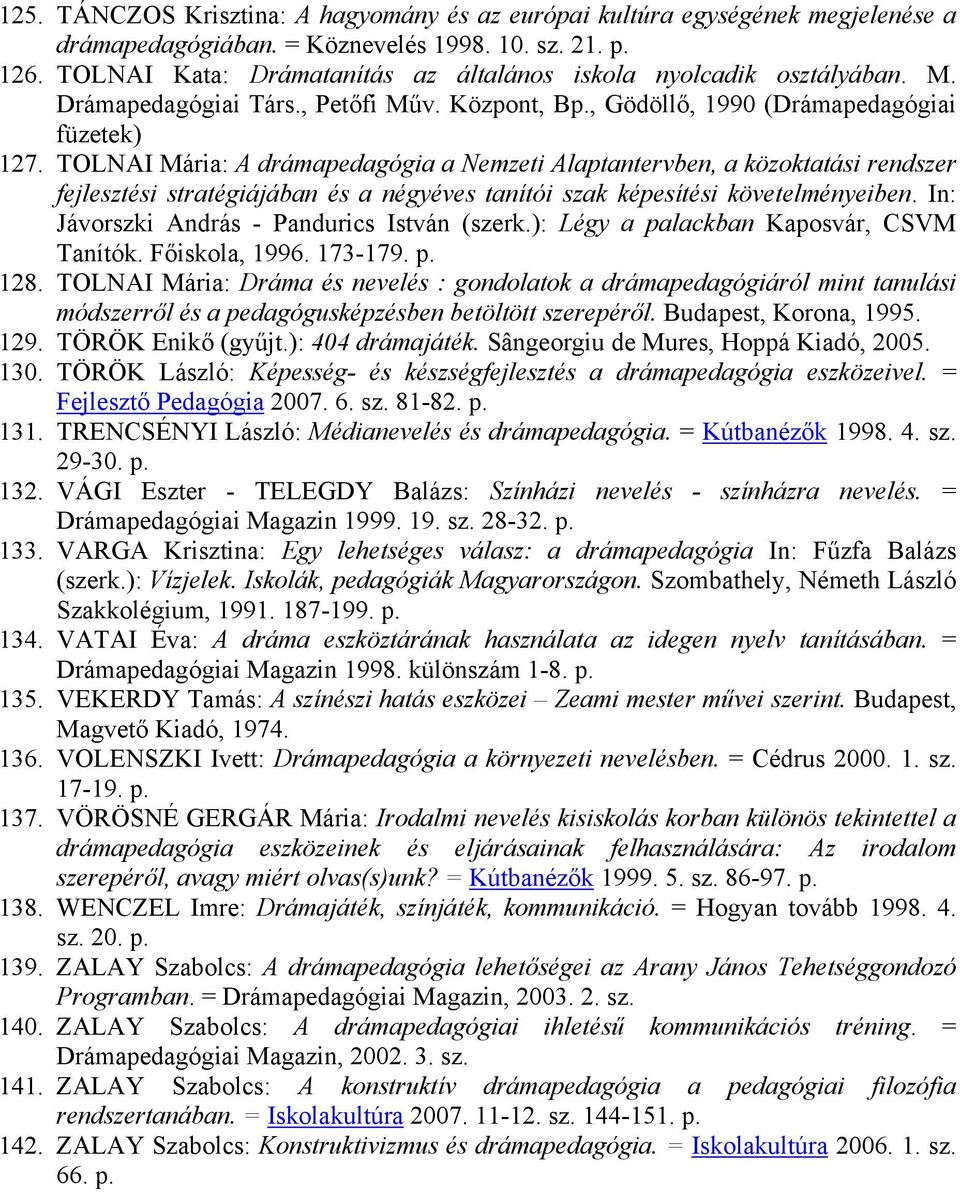 TOLNAI Mária: A drámapedagógia a Nemzeti Alaptantervben, a közoktatási rendszer fejlesztési stratégiájában és a négyéves tanítói szak képesítési követelményeiben.