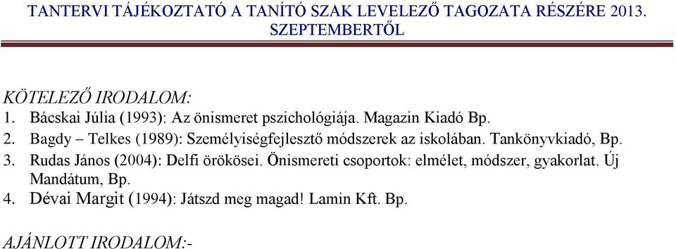 Rudas János (2004): Delfi örökösei. Önismereti csoportok: elmélet, módszer, gyakorlat.