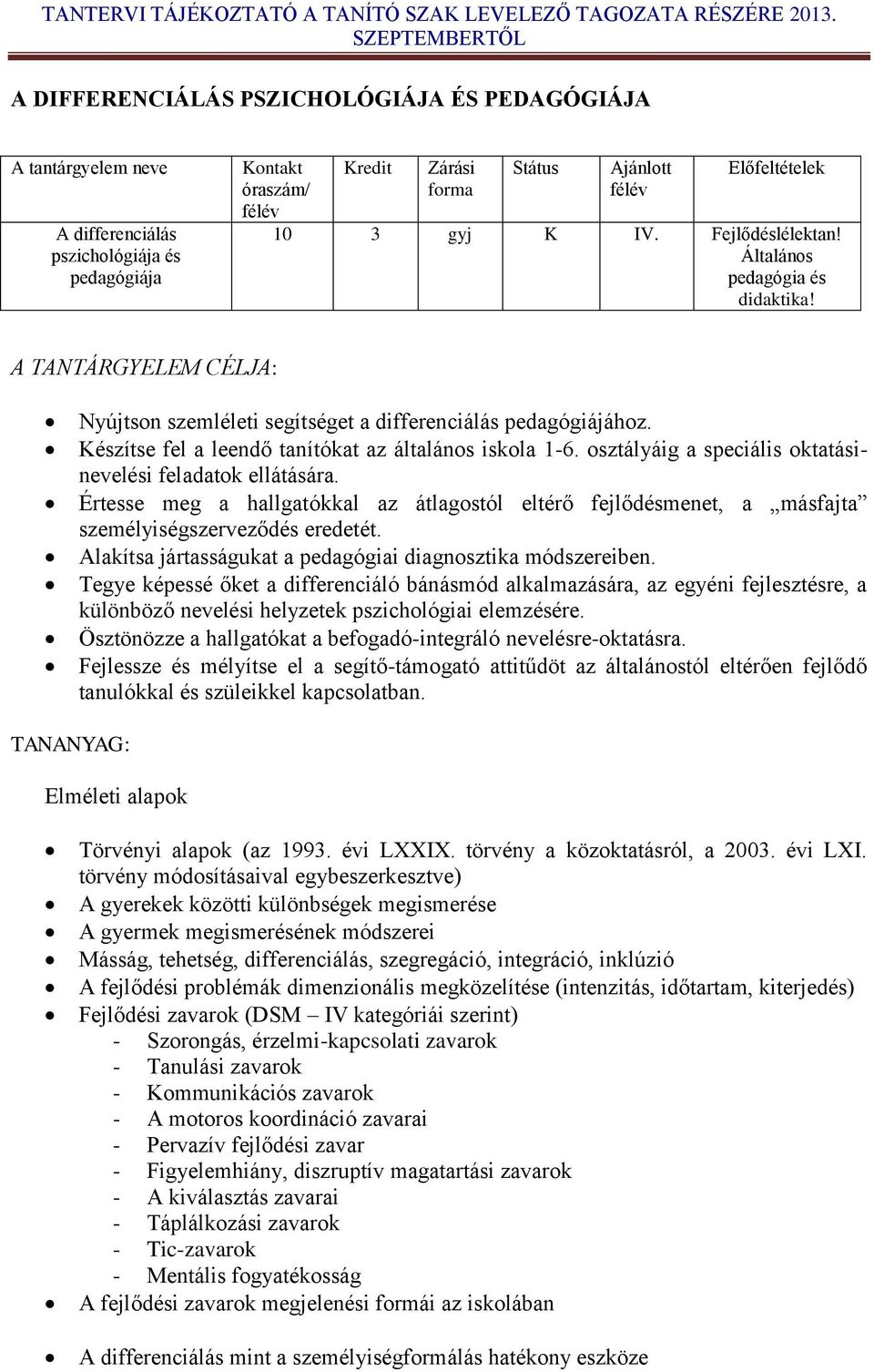 osztályáig a speciális oktatásinevelési feladatok ellátására. Értesse meg a hallgatókkal az átlagostól eltérő fejlődésmenet, a másfajta személyiségszerveződés eredetét.