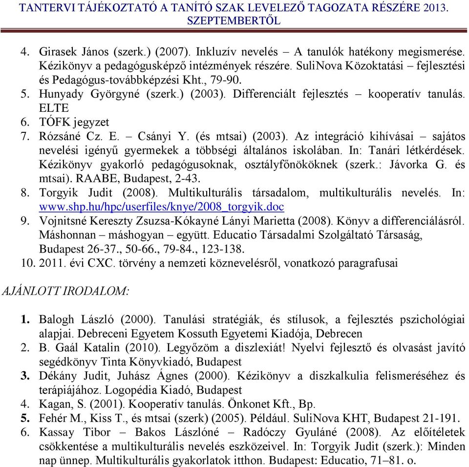Az integráció kihívásai sajátos nevelési igényű gyermekek a többségi általános iskolában. In: Tanári létkérdések. Kézikönyv gyakorló pedagógusoknak, osztályfőnököknek (szerk.: Jávorka G. és mtsai).