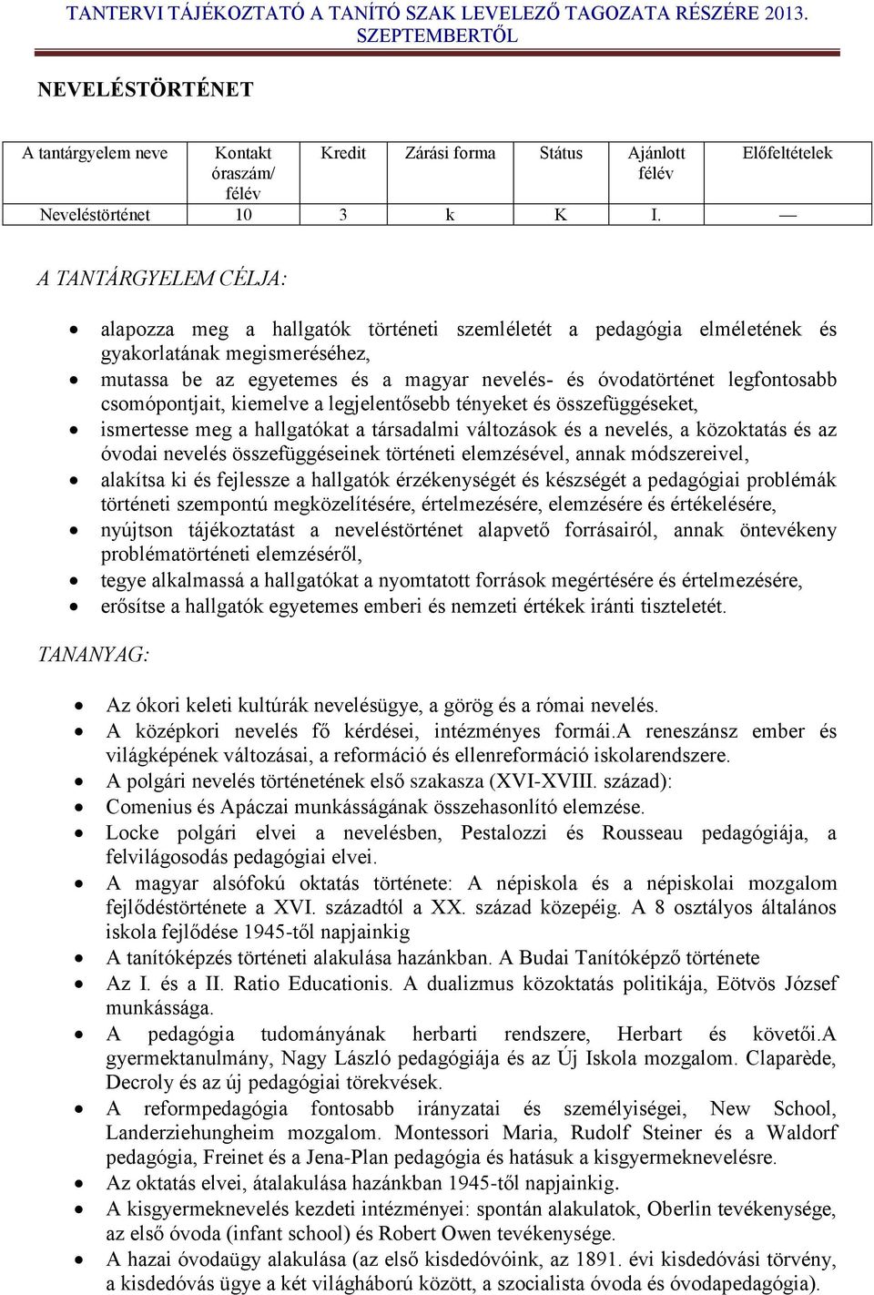legfontosabb csomópontjait, kiemelve a legjelentősebb tényeket és összefüggéseket, ismertesse meg a hallgatókat a társadalmi változások és a nevelés, a közoktatás és az óvodai nevelés
