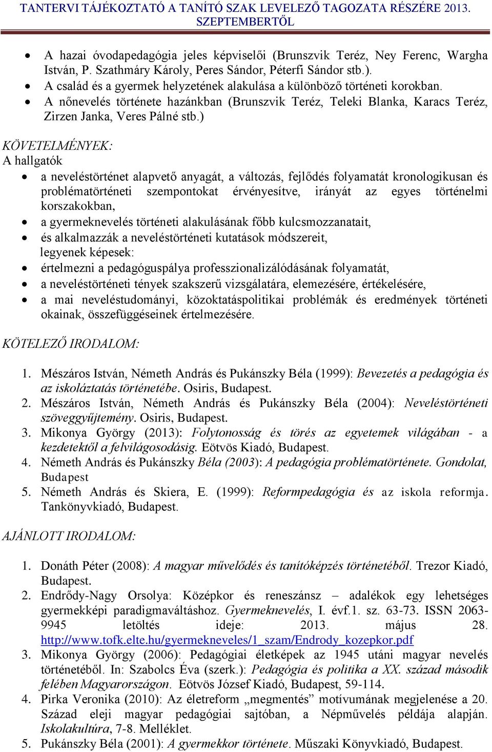 ) KÖVETELMÉNYEK: A hallgatók a neveléstörténet alapvető anyagát, a változás, fejlődés folyamatát kronologikusan és problématörténeti szempontokat érvényesítve, irányát az egyes történelmi