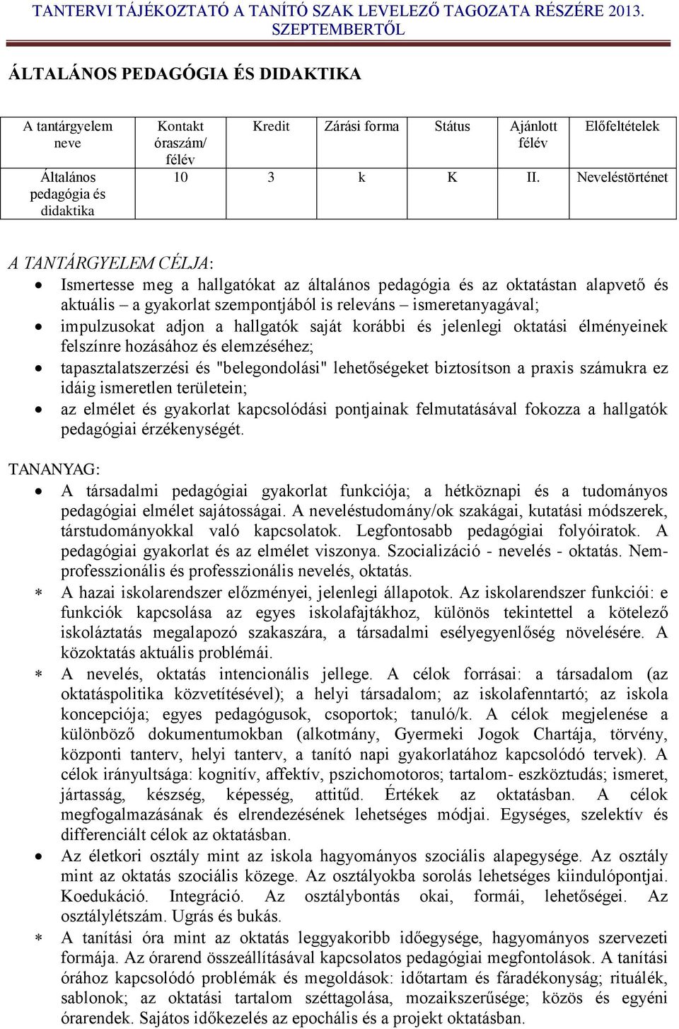 adjon a hallgatók saját korábbi és jelenlegi oktatási élményeinek felszínre hozásához és elemzéséhez; tapasztalatszerzési és "belegondolási" lehetőségeket biztosítson a praxis számukra ez idáig