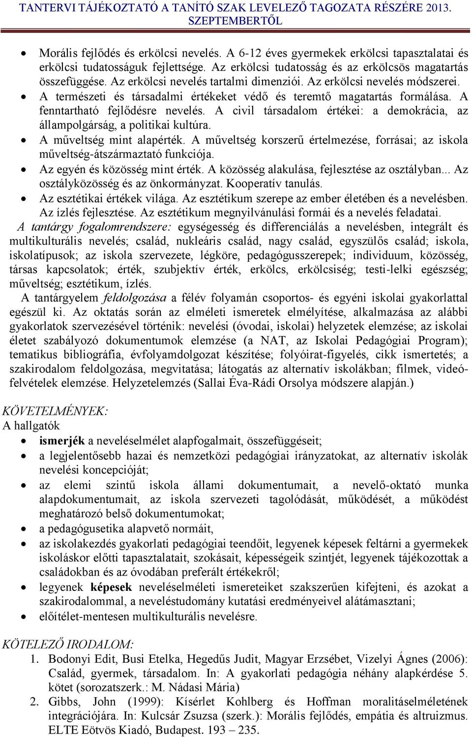 A civil társadalom értékei: a demokrácia, az állampolgárság, a politikai kultúra. A műveltség mint alapérték. A műveltség korszerű értelmezése, forrásai; az iskola műveltség-átszármaztató funkciója.