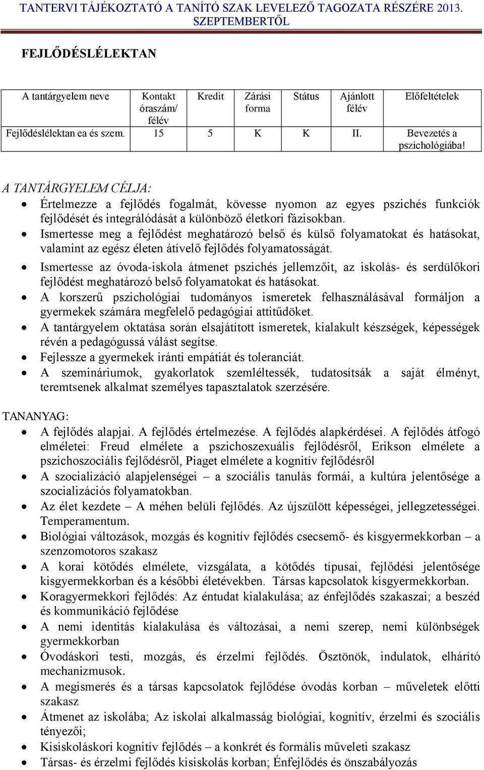Ismertesse meg a fejlődést meghatározó belső és külső folyamatokat és hatásokat, valamint az egész életen átívelő fejlődés folyamatosságát.