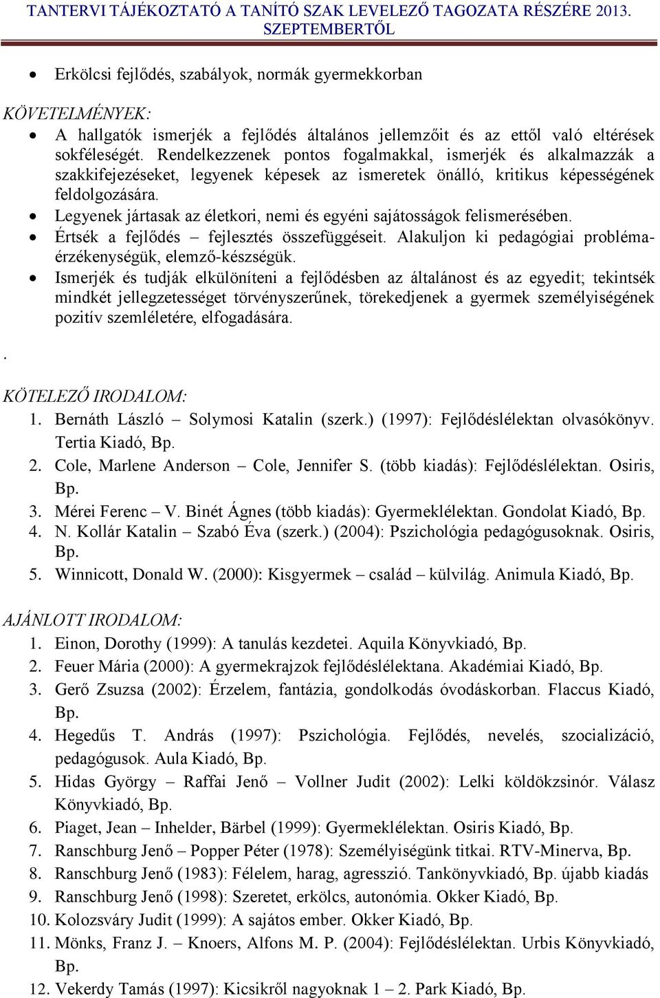 Legyenek jártasak az életkori, nemi és egyéni sajátosságok felismerésében. Értsék a fejlődés fejlesztés összefüggéseit. Alakuljon ki pedagógiai problémaérzékenységük, elemző-készségük.