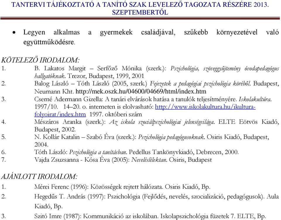 Budapest, Neumann Kht. http://mek.oszk.hu/04600/04669/html/index.htm 3. Cserné Adermann Gizella: A tanári elvárások hatása a tanulók teljesítményére. Iskolakultúra. 1997/10. 14 20. o.