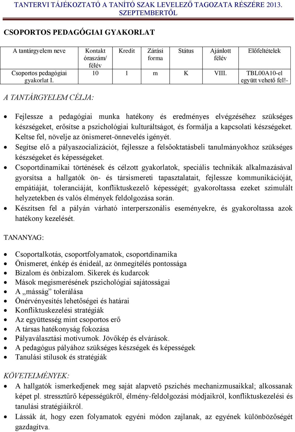 Keltse fel, növelje az önismeret-önnevelés igényét. Segítse elő a pályaszocializációt, fejlessze a felsőoktatásbeli tanulmányokhoz szükséges készségeket és képességeket.