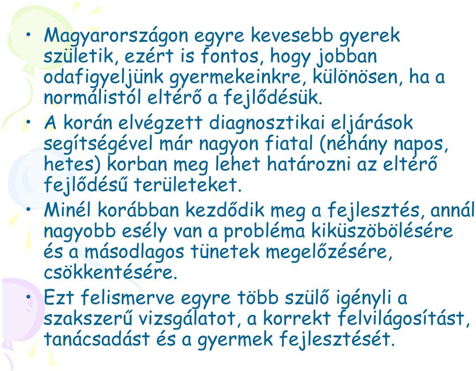 A korán elvégzett diagnosztikai eljárások segítségével már nagyon fiatal (néhány napos, hetes) korban meg lehet határozni az eltérő fejlődésű