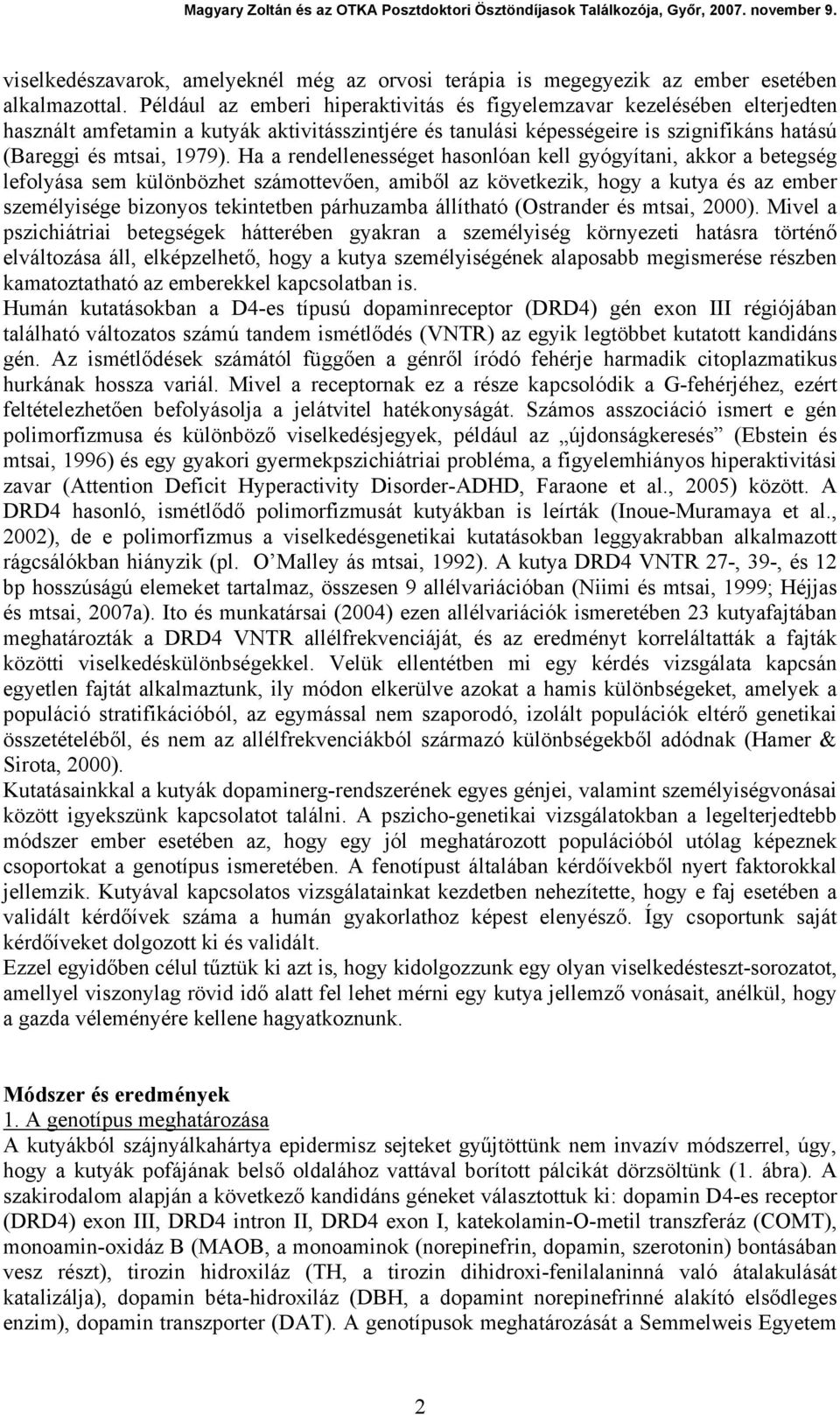 Ha a rendellenességet hasonlóan kell gyógyítani, akkor a betegség lefolyása sem különbözhet számottevően, amiből az következik, hogy a kutya és az ember személyisége bizonyos tekintetben párhuzamba