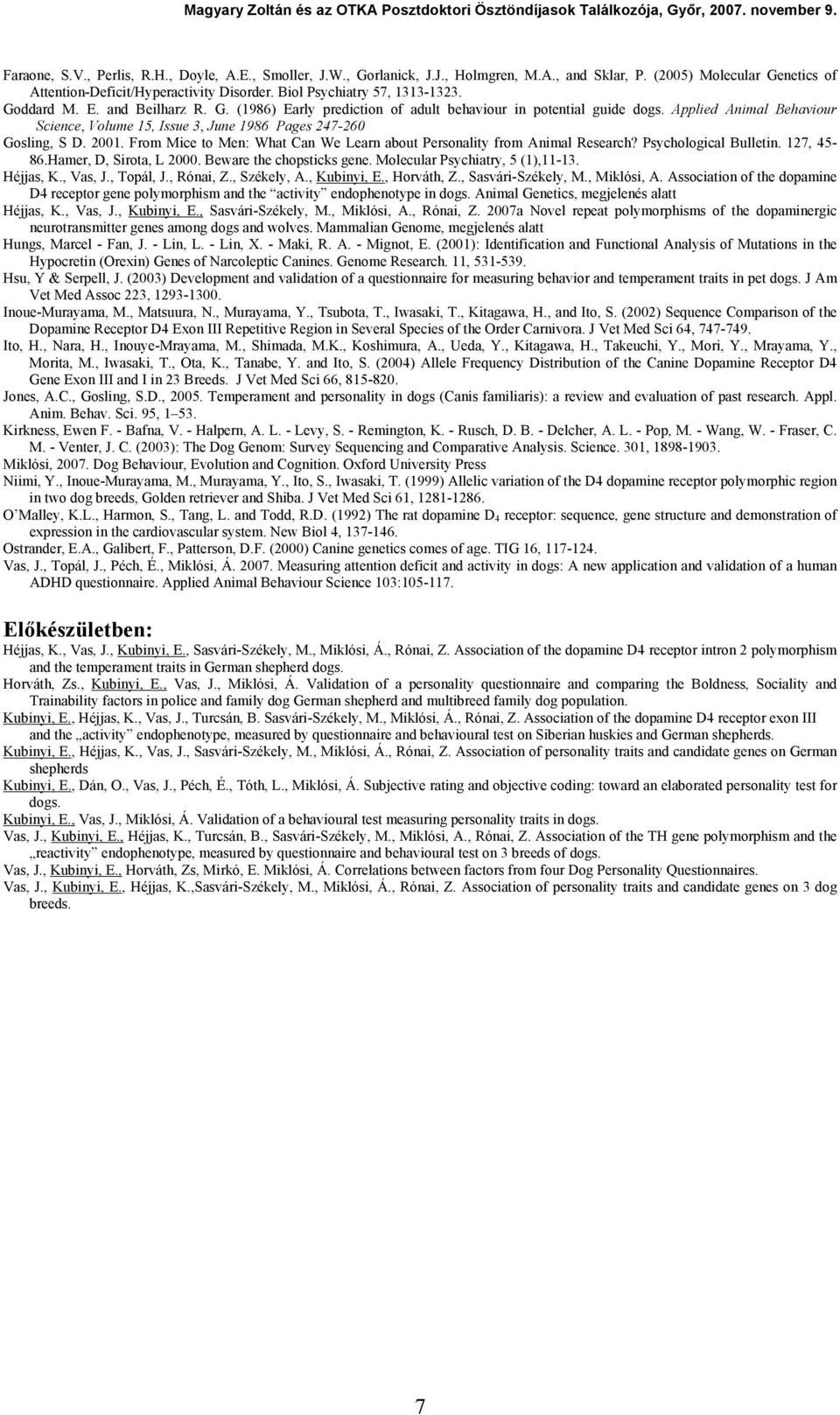 Applied Animal Behaviour Science, Volume 15, Issue 3, June 1986 Pages 247-260 Gosling, S D. 2001. From Mice to Men: What Can We Learn about Personality from Animal Research? Psychological Bulletin.