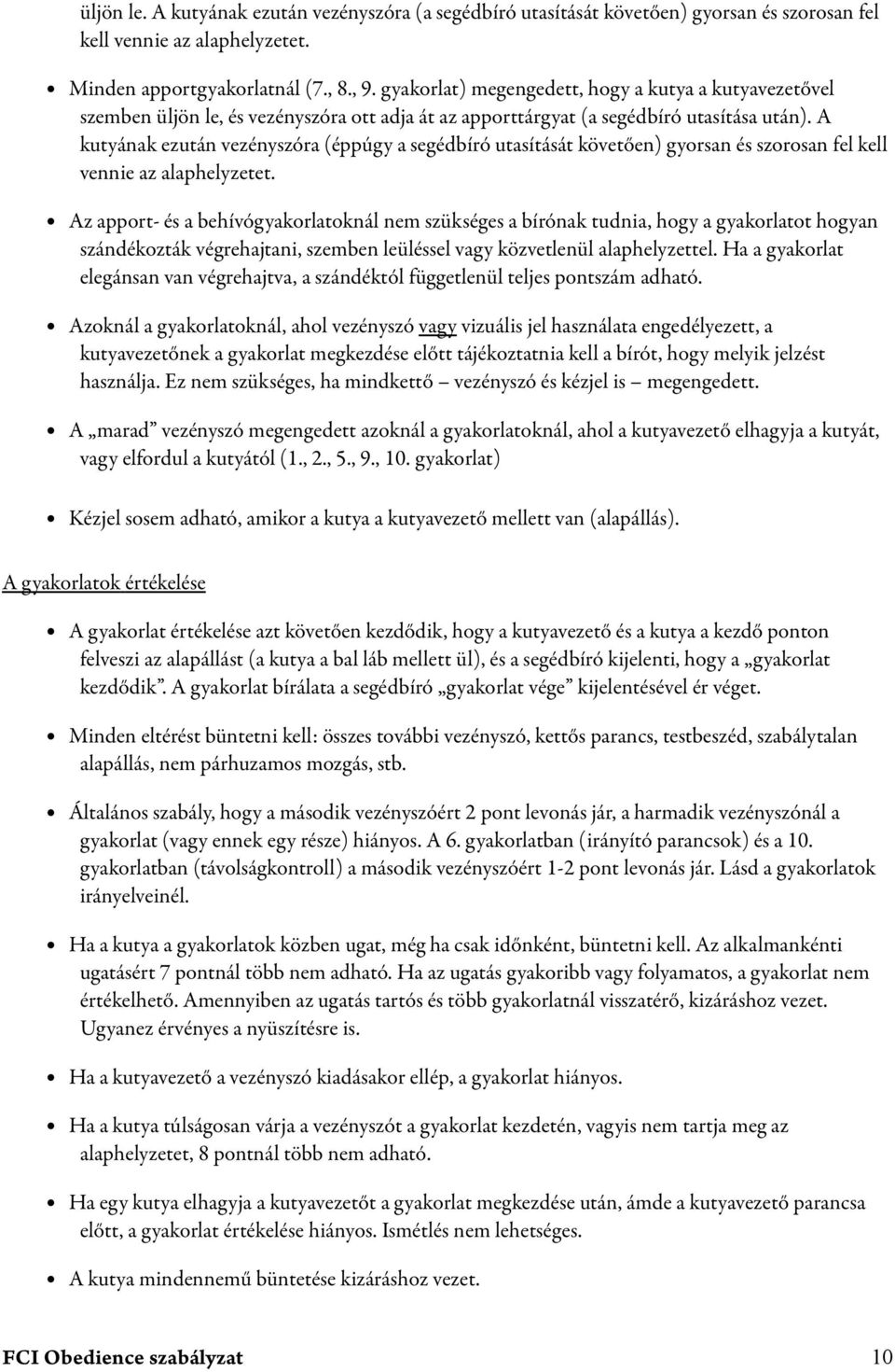 A kutyának ezután vezényszóra (éppúgy a segédbíró utasítását követően) gyorsan és szorosan fel kell vennie az alaphelyzetet.
