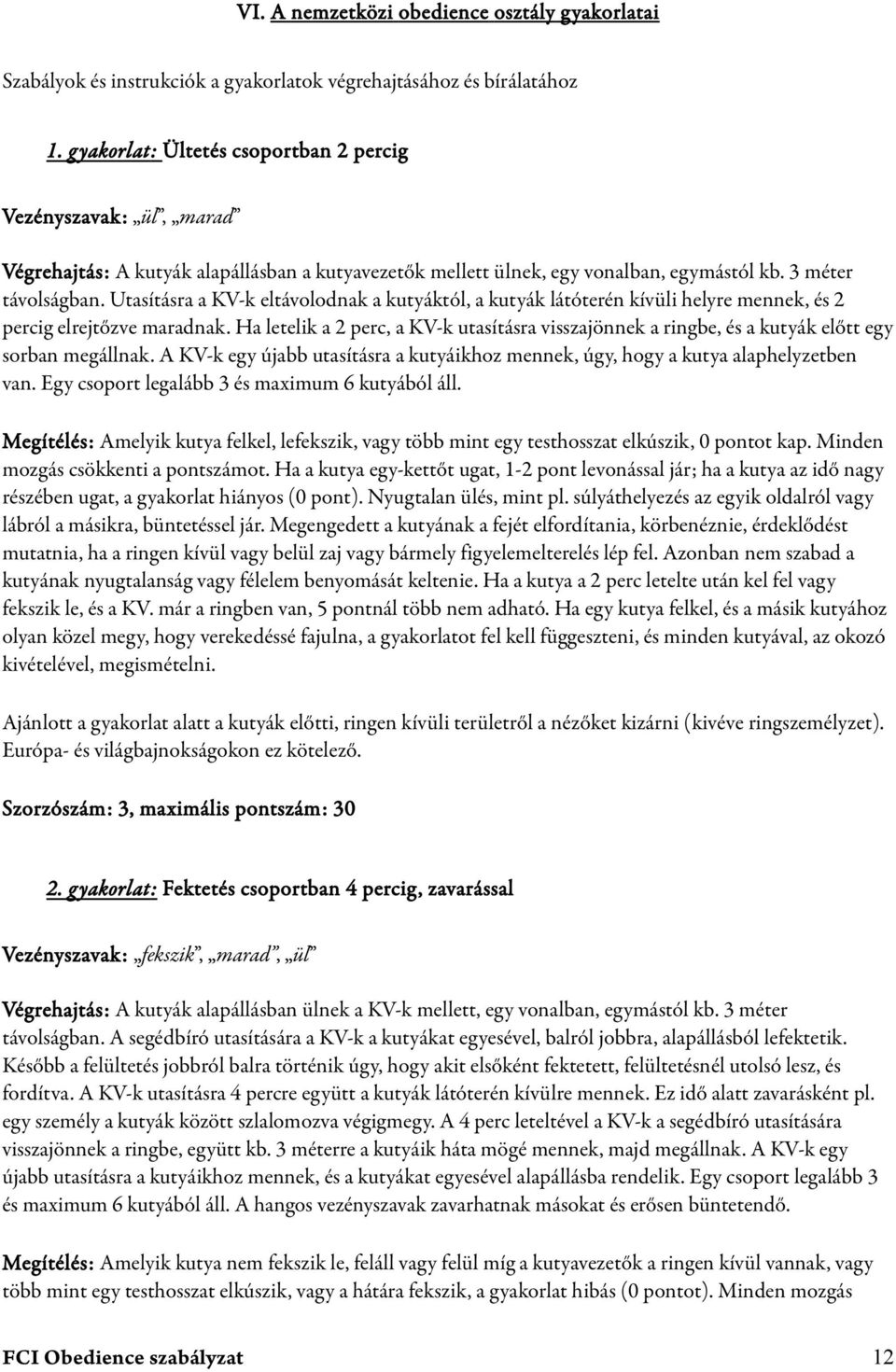Utasításra a KV-k eltávolodnak a kutyáktól, a kutyák látóterén kívüli helyre mennek, és 2 percig elrejtőzve maradnak.