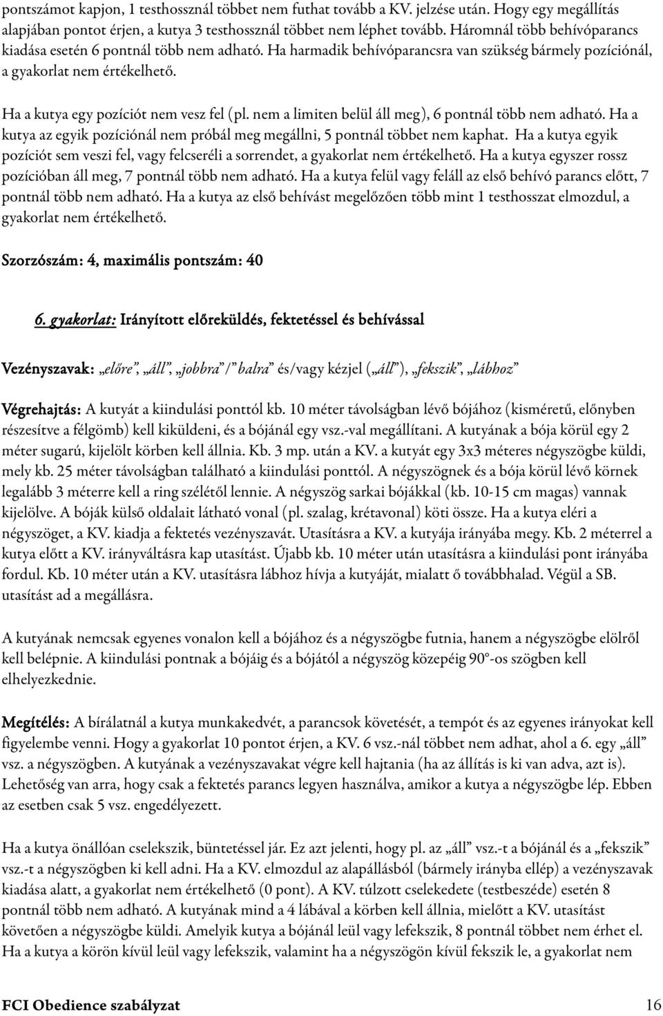 nem a limiten belül áll meg), 6 pontnál több nem adható. Ha a kutya az egyik pozíciónál nem próbál meg megállni, 5 pontnál többet nem kaphat.