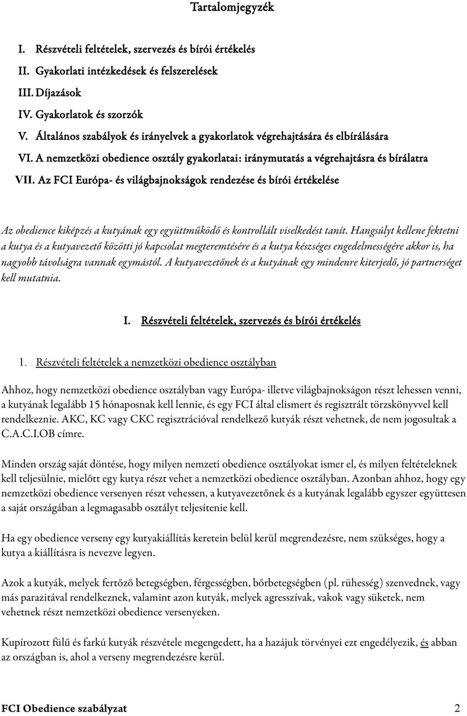 Az FCI Európa- és világbajnokságok rendezése és bírói értékelése Az obedience kiképzés a kutyának egy együttműködő és kontrollált viselkedést tanít.