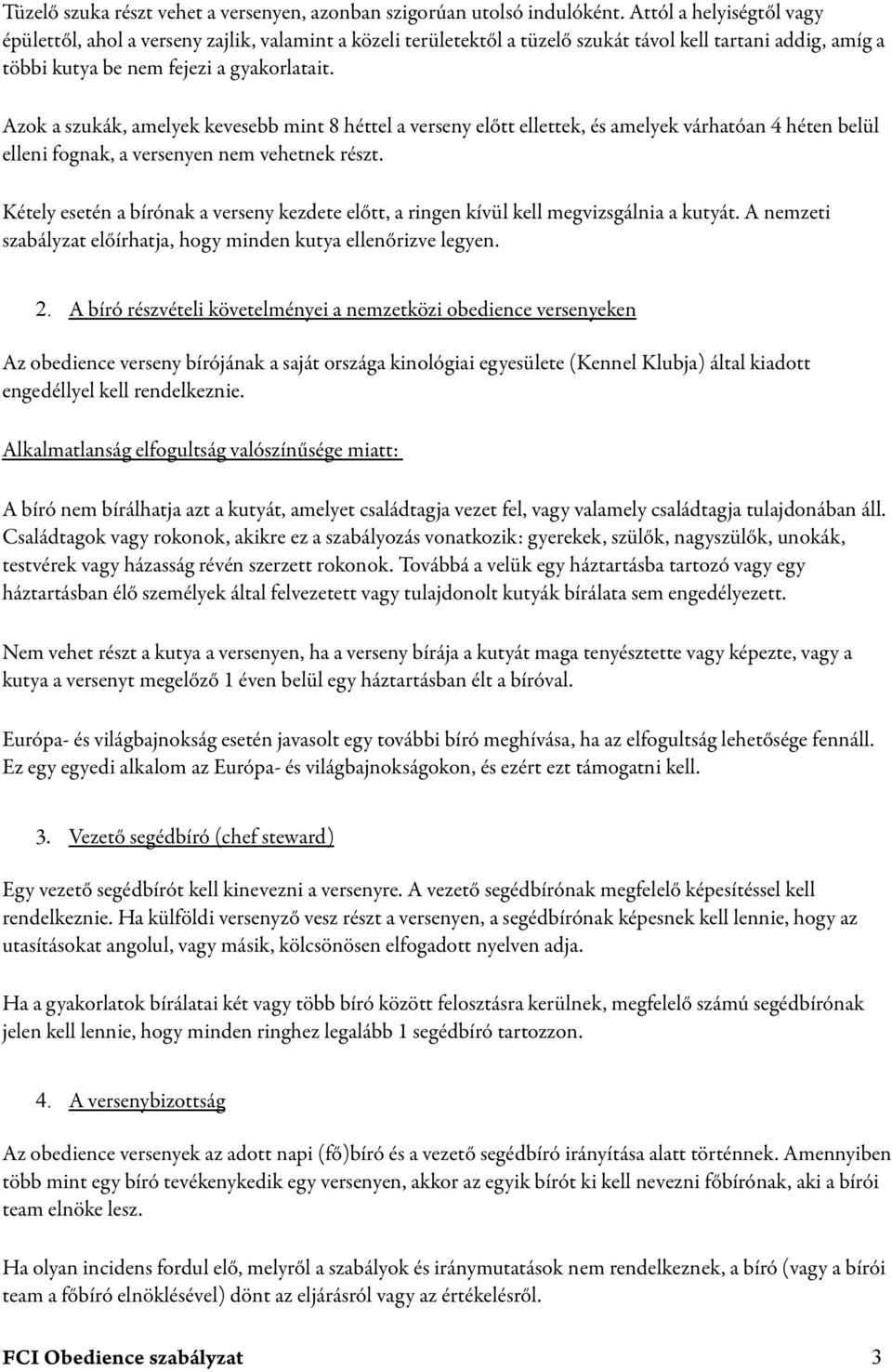 Azok a szukák, amelyek kevesebb mint 8 héttel a verseny előtt ellettek, és amelyek várhatóan 4 héten belül elleni fognak, a versenyen nem vehetnek részt.