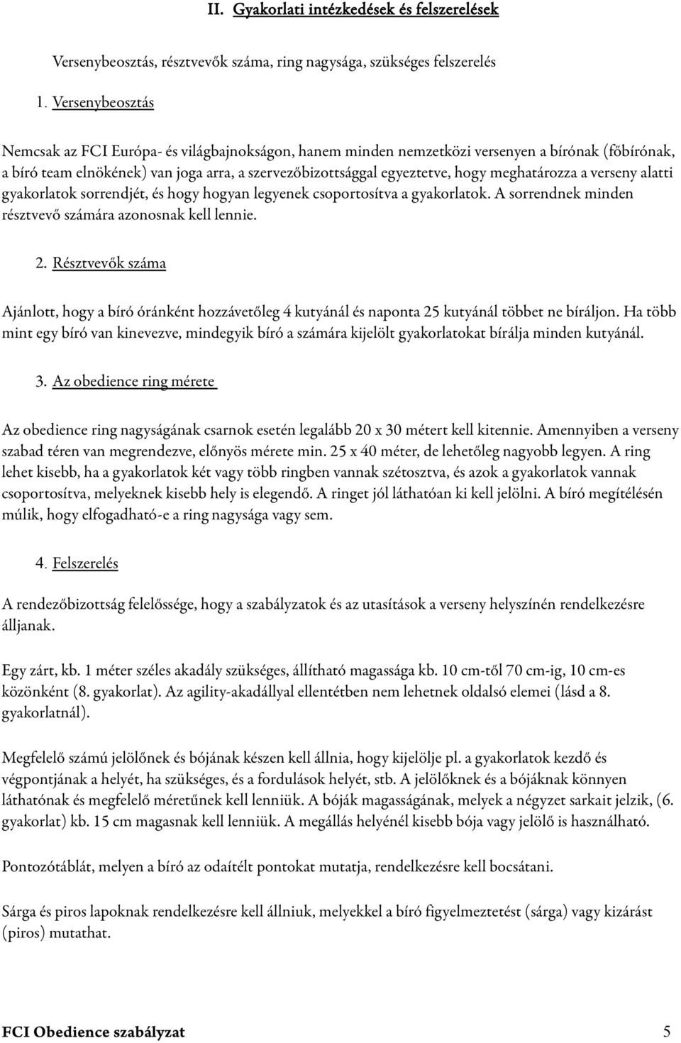 meghatározza a verseny alatti gyakorlatok sorrendjét, és hogy hogyan legyenek csoportosítva a gyakorlatok. A sorrendnek minden résztvevő számára azonosnak kell lennie. 2.