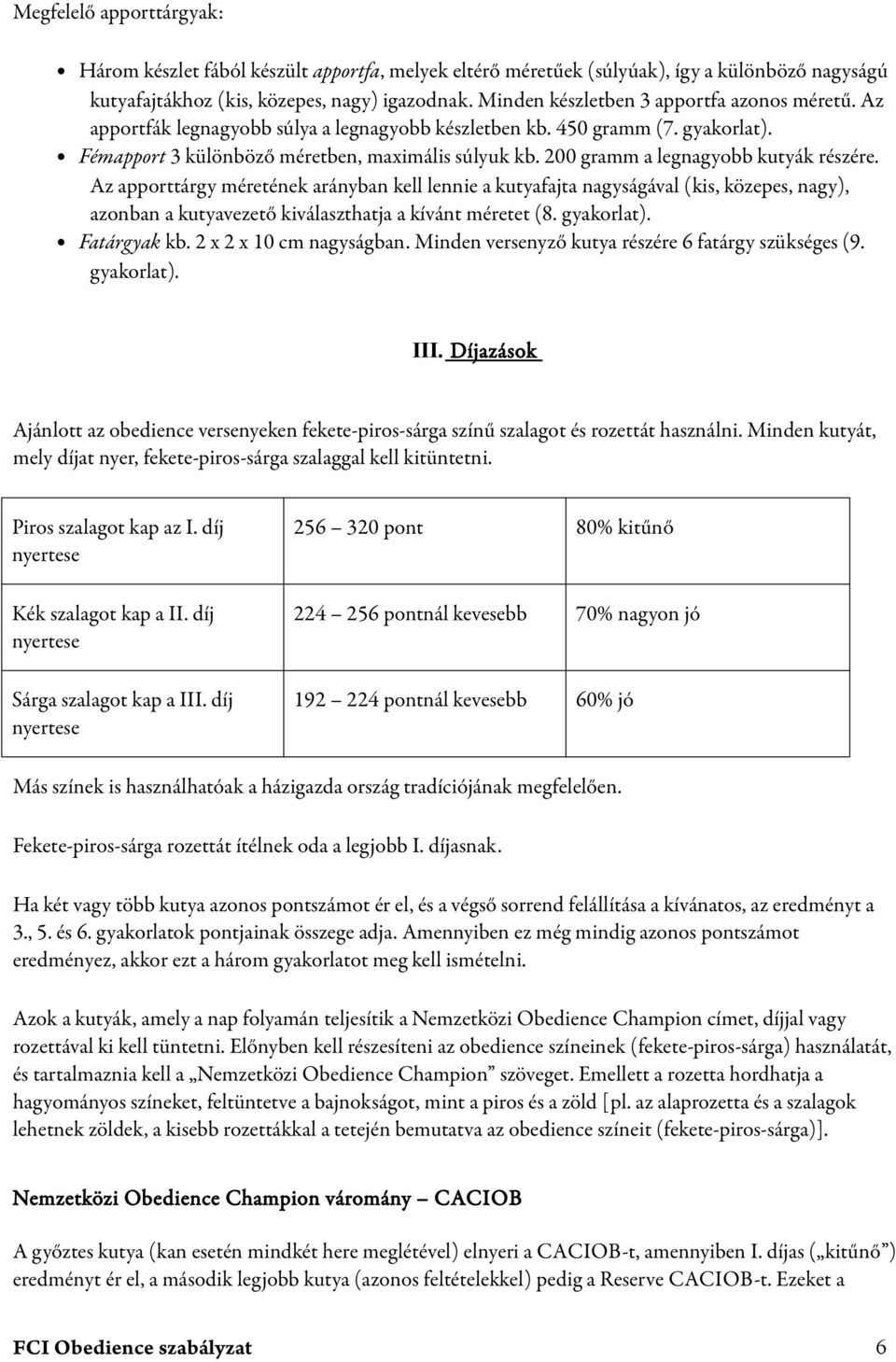 200 gramm a legnagyobb kutyák részére. Az apporttárgy méretének arányban kell lennie a kutyafajta nagyságával (kis, közepes, nagy), azonban a kutyavezető kiválaszthatja a kívánt méretet (8.