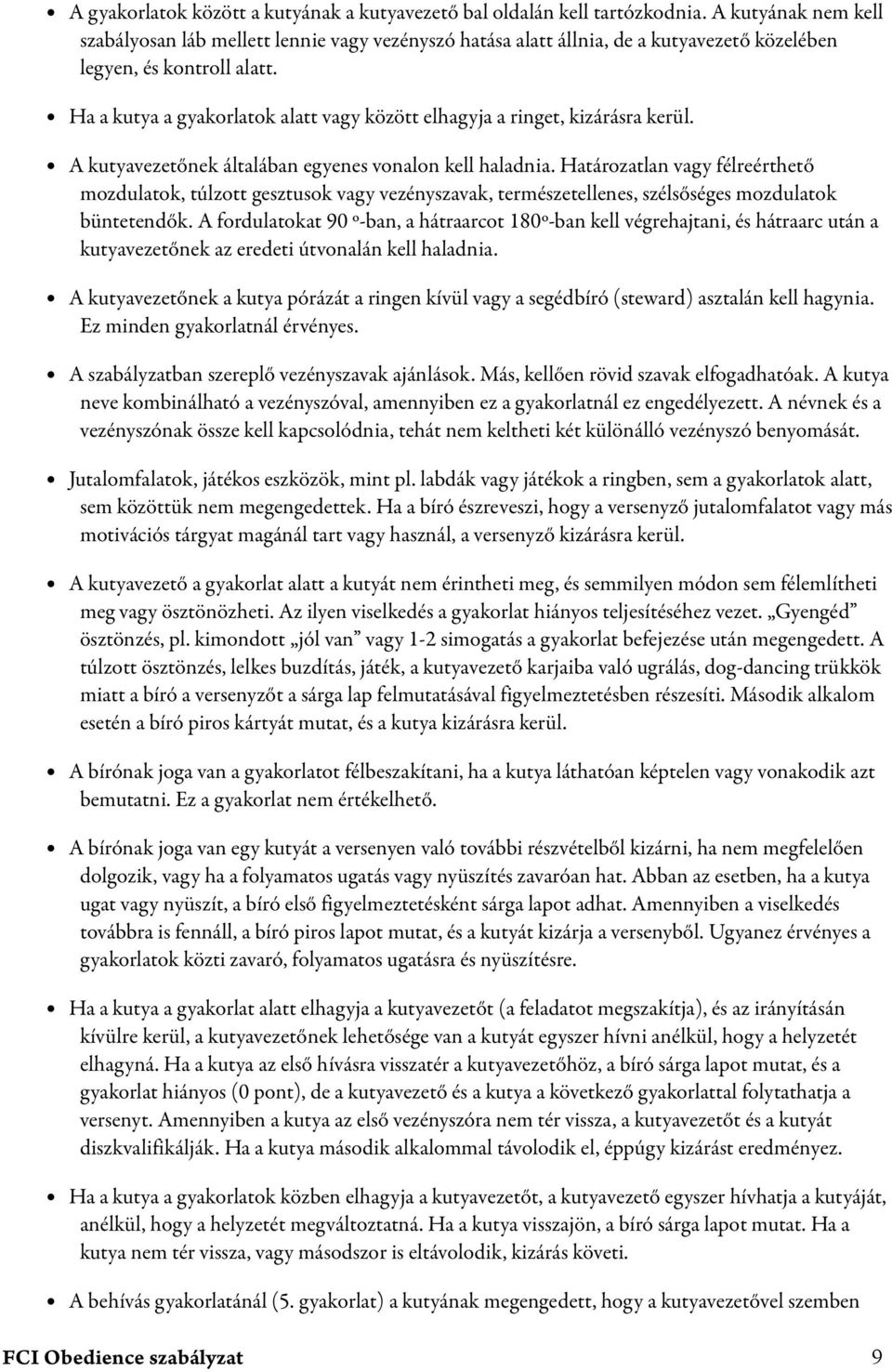 Ha a kutya a gyakorlatok alatt vagy között elhagyja a ringet, kizárásra kerül. A kutyavezetőnek általában egyenes vonalon kell haladnia.
