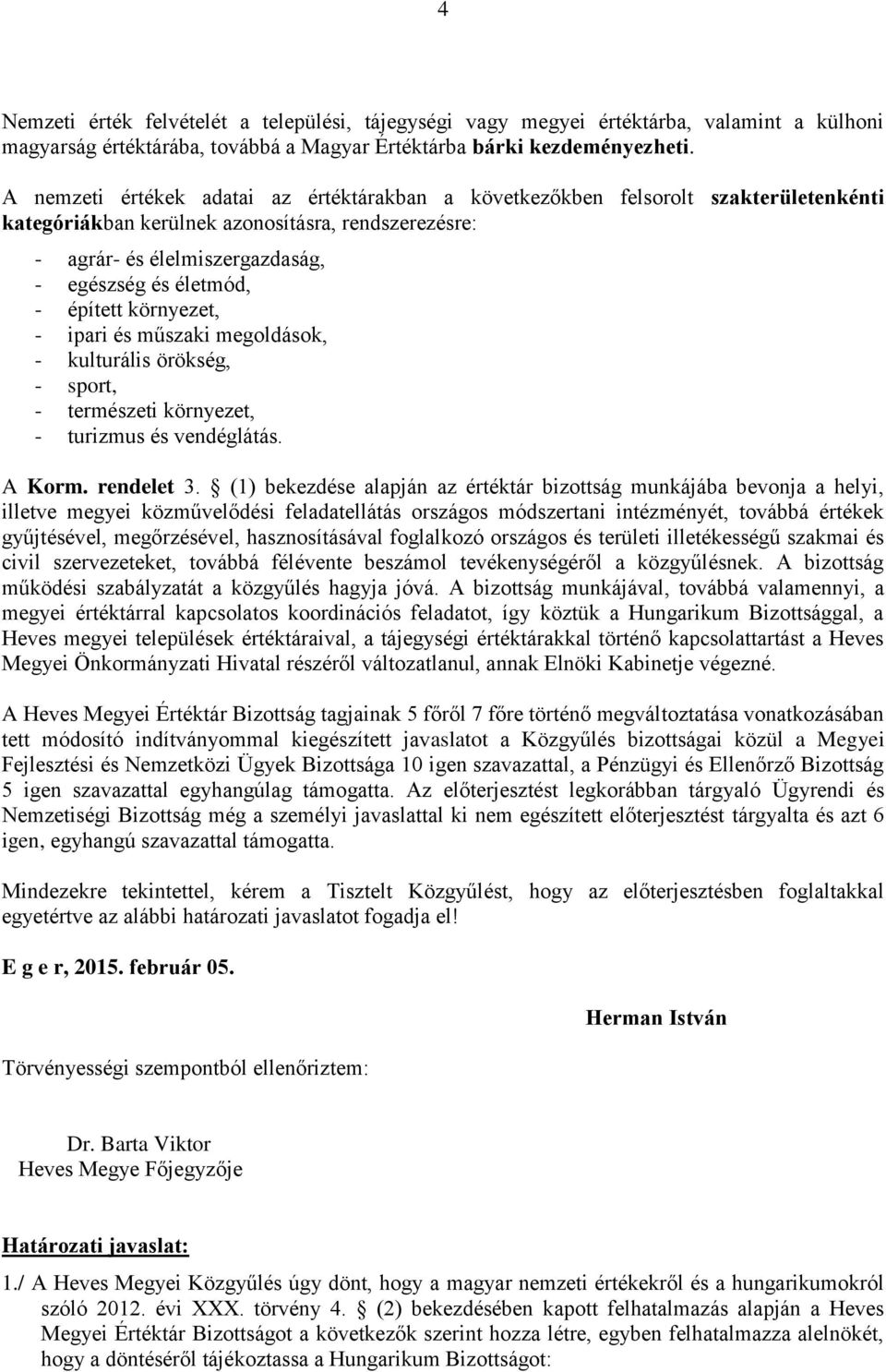 épített környezet, - ipari és műszaki megoldások, - kulturális örökség, - sport, - természeti környezet, - turizmus és vendéglátás. A Korm. rendelet 3.