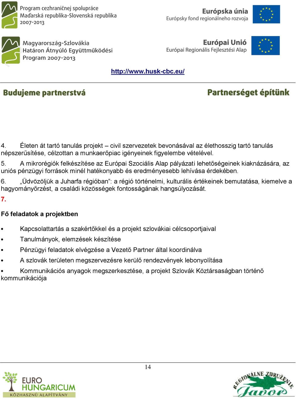 Üdvözöljük a Juharfa régióban : a régió történelmi, kulturális értékeinek bemutatása, kiemelve a hagyományőrzést, a családi közösségek fontosságának hangsúlyozását. 7.