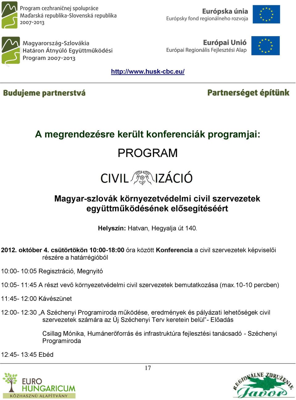 csütörtökön 10:00-18:00 óra között Konferencia a civil szervezetek képviselői részére a határrégióból 10:00-10:05 Regisztráció, Megnyitó 10:05-11:45 A részt vevő környezetvédelmi