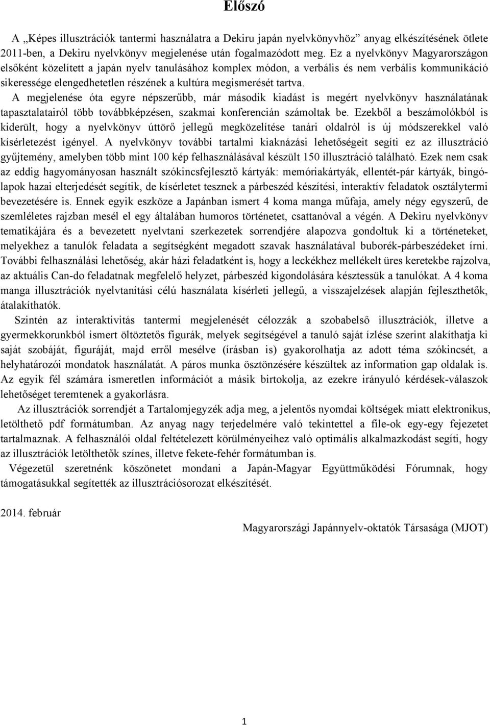 A megjelenése óta egyre népszerűbb, már második kiadást is megért nyelvkönyv használatának tapasztalatairól több továbbképzésen, szakmai konferencián számoltak be.