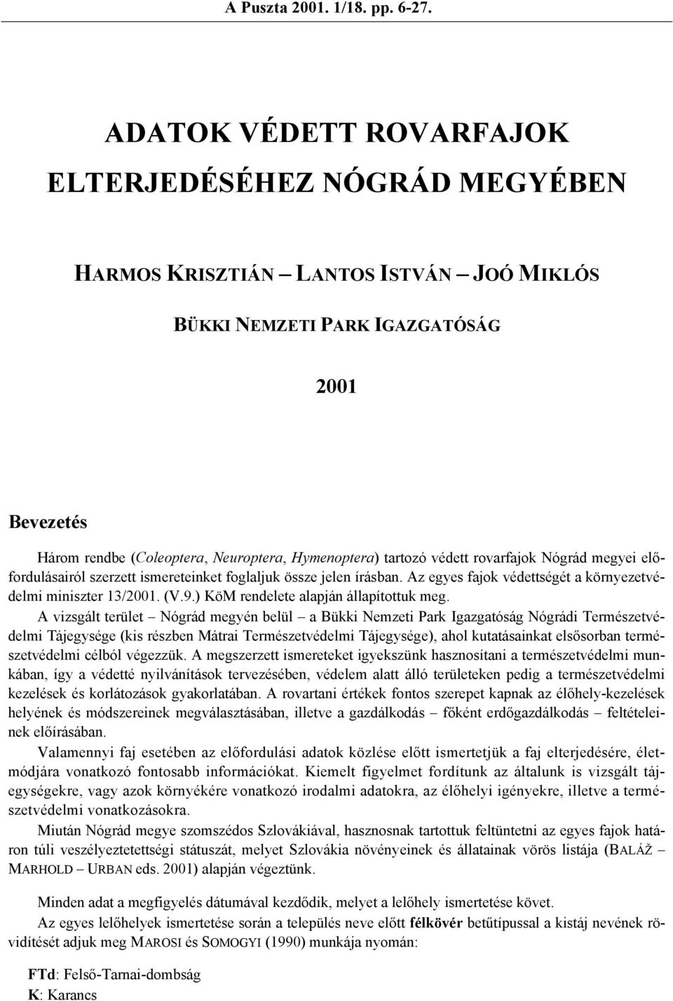 tartozó védett rovarfajok Nógrád megyei előfordulásairól szerzett ismereteinket foglaljuk össze jelen írásban. Az egyes fajok védettségét a környezetvédelmi miniszter 13/2001. (V.9.
