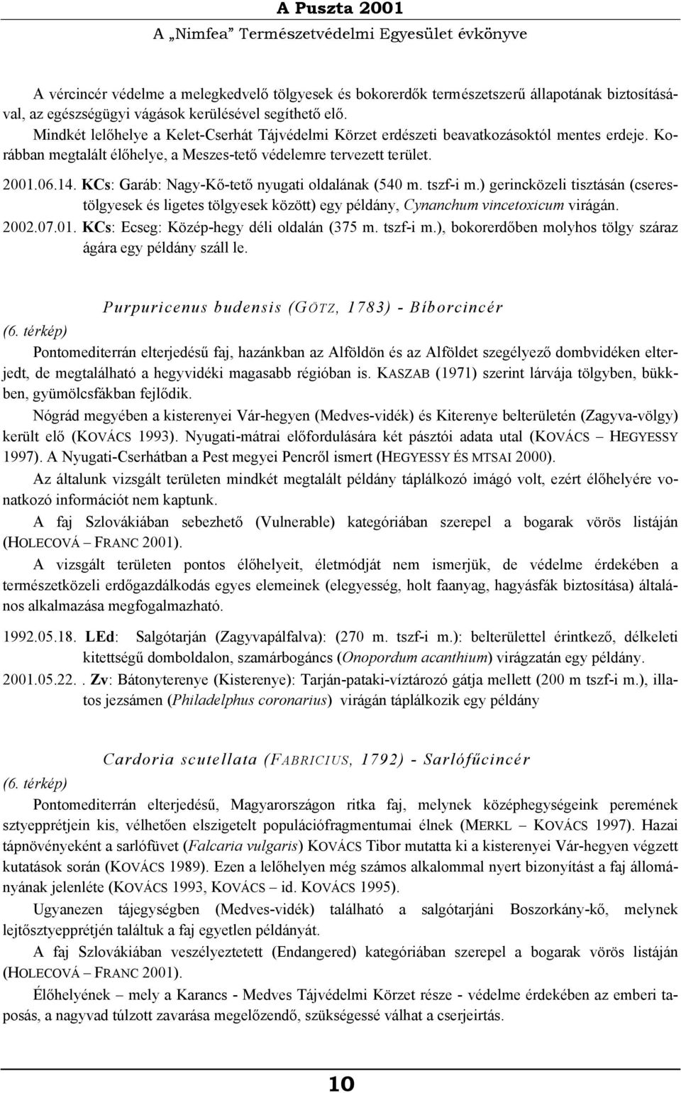 KCs: Garáb: Nagy-Kő-tető nyugati oldalának (540 m. tszf-i m.) gerincközeli tisztásán (cserestölgyesek és ligetes tölgyesek között) egy példány, Cynanchum vincetoxicum virágán. 2002.07.01.