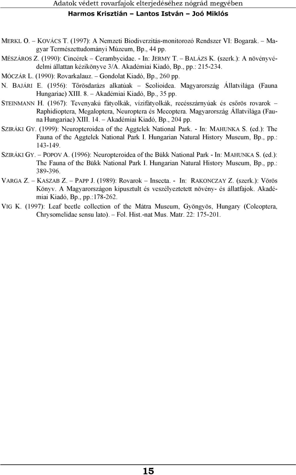 MÓCZÁR L. (1990): Rovarkalauz. Gondolat Kiadó, Bp., 260 pp. N. BAJÁRI E. (1956): Tőrösdarázs alkatúak Scolioidea. Magyarország Állatvilága (Fauna Hungariae) XIII. 8. Akadémiai Kiadó, Bp., 35 pp.