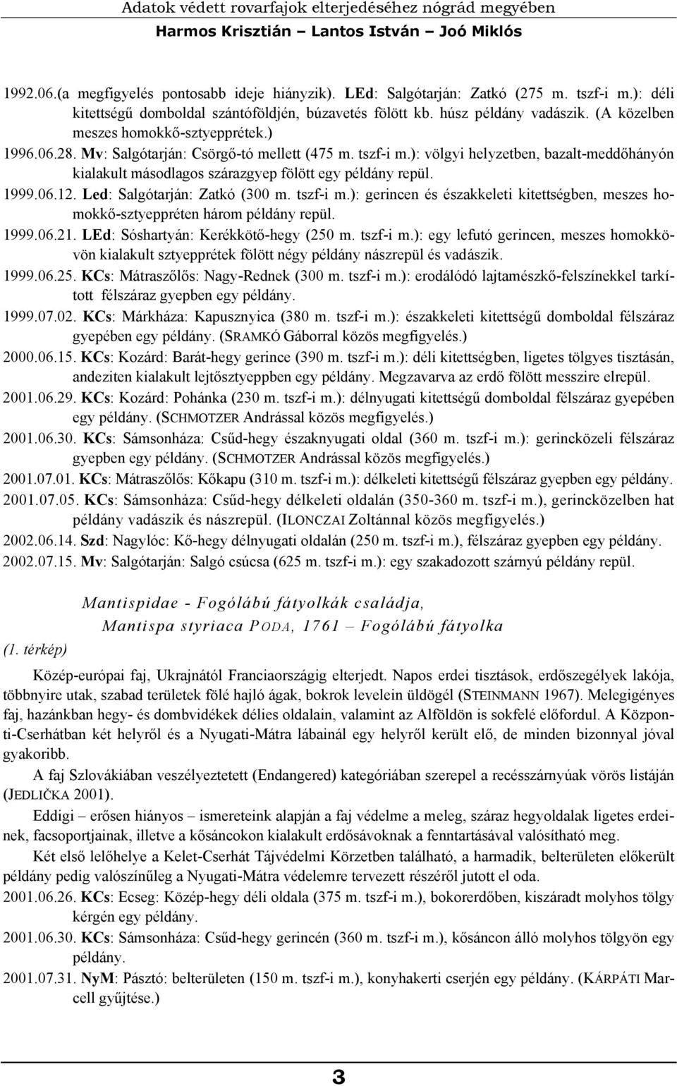 ): völgyi helyzetben, bazalt-meddőhányón kialakult másodlagos szárazgyep fölött egy példány repül. 1999.06.12. Led: Salgótarján: Zatkó (300 m. tszf-i m.