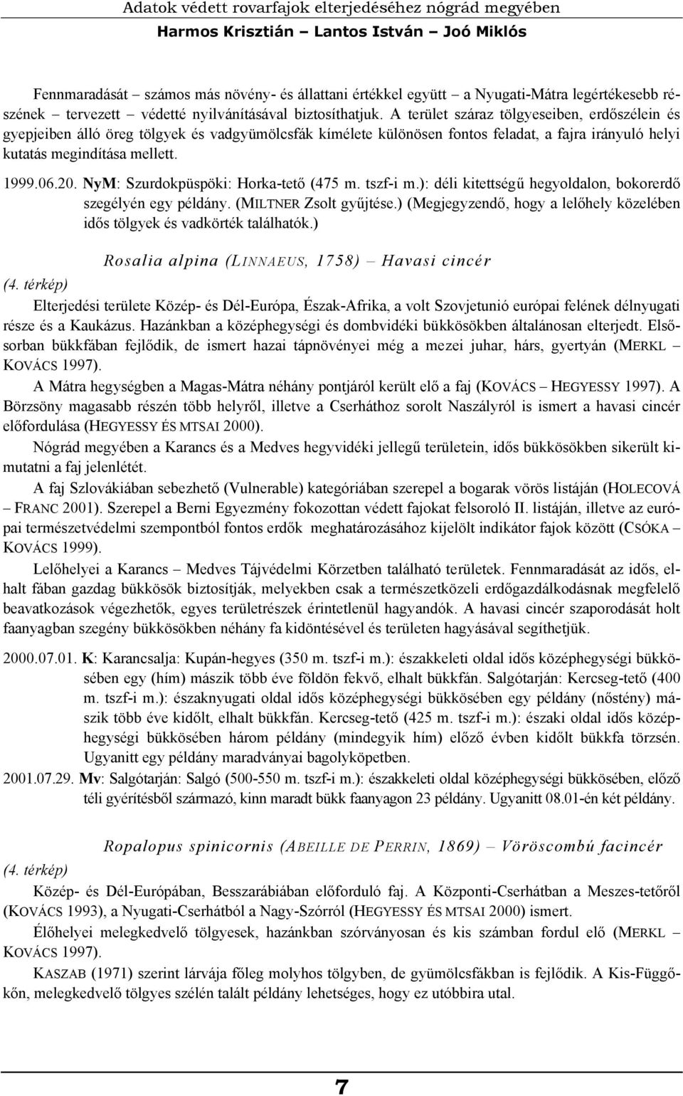 A terület száraz tölgyeseiben, erdőszélein és gyepjeiben álló öreg tölgyek és vadgyümölcsfák kímélete különösen fontos feladat, a fajra irányuló helyi kutatás megindítása mellett. 1999.06.20.